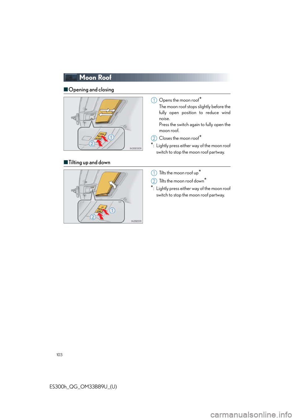 Lexus ES300h 2016  Owners Manual Quick Guide (OM33B89U) 103
ES300h_QG_OM33B89U_(U)
Moon Roof
■Opening and closing
Opens the moon roof*
The moon roof stops slightly before the
fully open position to reduce wind
noise. 
Press the switch again to fully open