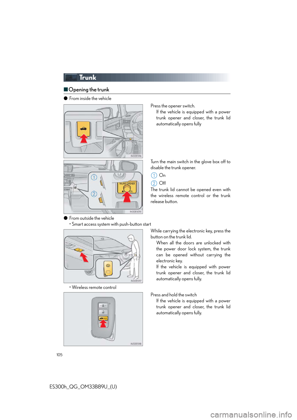 Lexus ES300h 2016  Owners Manual Quick Guide (OM33B89U) 105
ES300h_QG_OM33B89U_(U)
Tr u n k
■Opening the trunk
● From inside the vehicle
Press the opener switch.If the vehicle is equipped with a power
trunk opener and closer, the trunk lid
automaticall