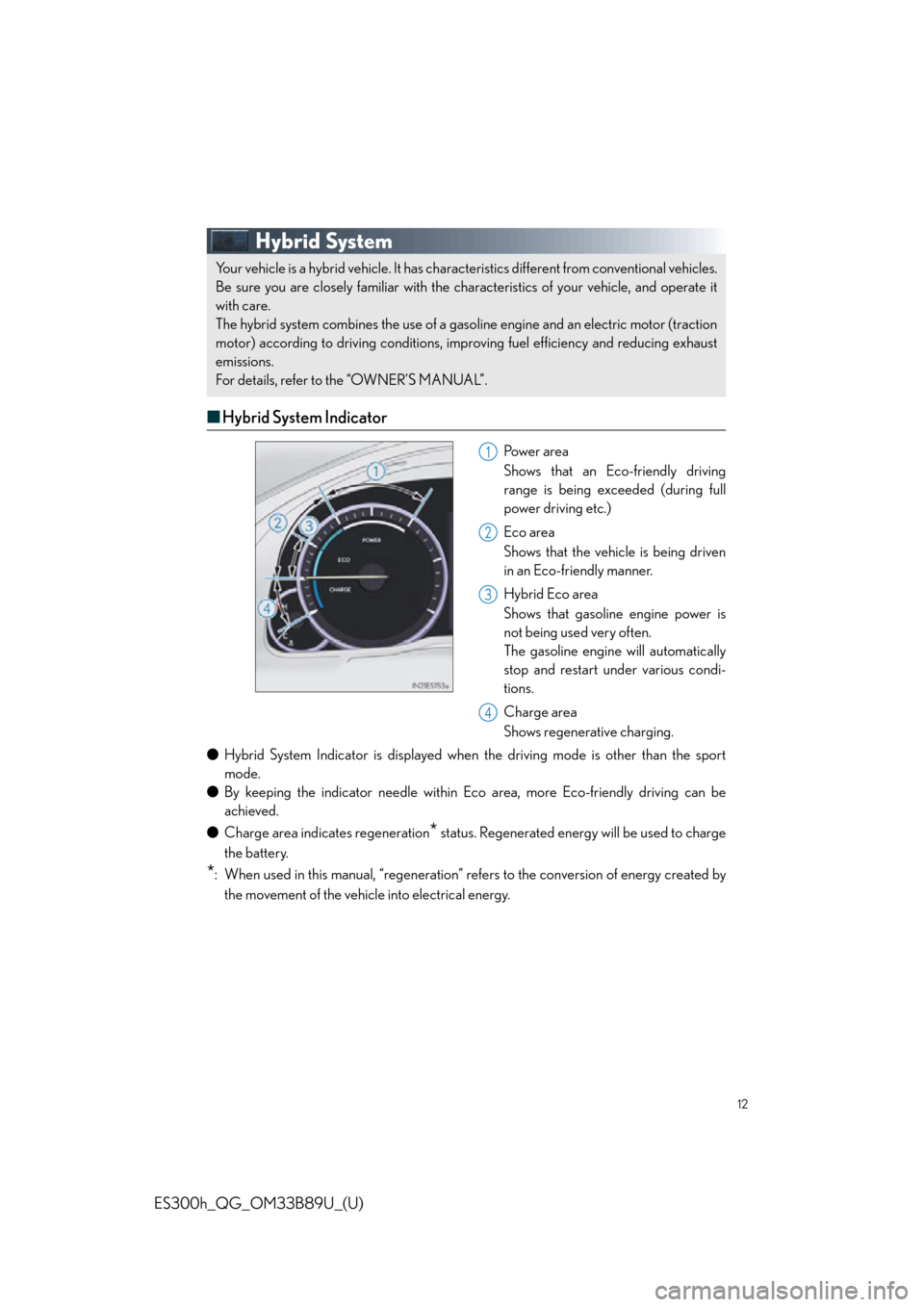 Lexus ES300h 2016   Quick Guide (OM33B89U) User Guide 12
ES300h_QG_OM33B89U_(U)
Hybrid System
■Hybrid System Indicator
Po w e r  a r e a
Shows that an Eco-friendly driving
range is being exceeded (during full
power driving etc.)
Eco area
Shows that the