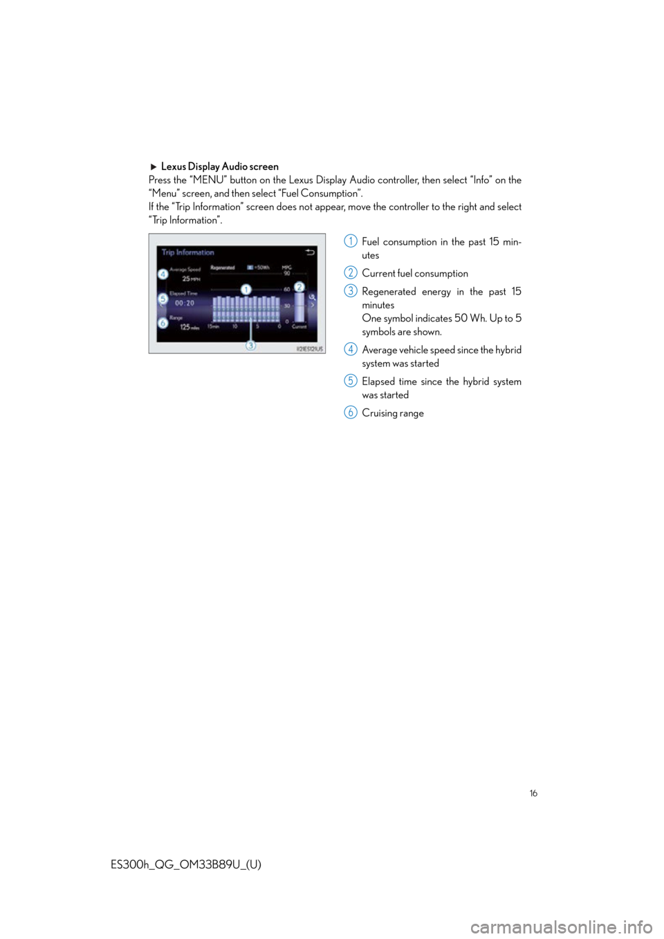 Lexus ES300h 2016  Owners Manual Quick Guide (OM33B89U) 16
ES300h_QG_OM33B89U_(U)
Lexus Display Audio screen
Press the “MENU” button on the Lexus Display  Audio controller, then select “Info” on the
“Menu” screen, and then select “Fuel Consum