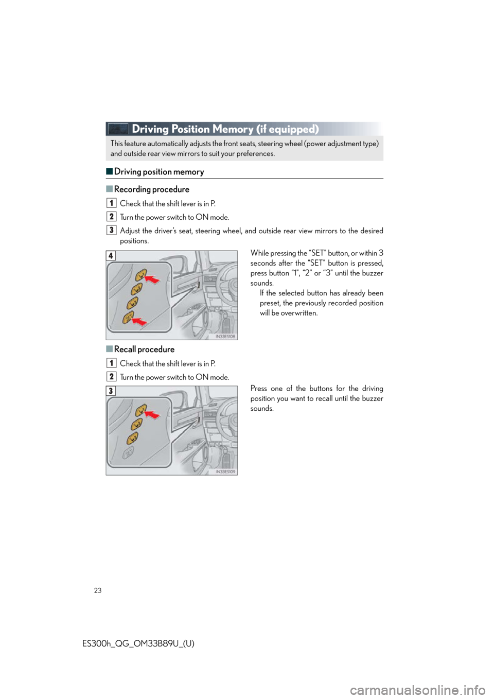 Lexus ES300h 2016 Quick Guide (OM33B89U) Owners Guide 23
ES300h_QG_OM33B89U_(U)
Driving Position Memory (if equipped)
■Driving position memory
■
Recording procedure
Check that the shift lever is in P.
Turn the power switch to ON mode.
Adjust the driv Lexus ES300h 2016 Quick Guide (OM33B89U) Owners Guide 23
ES300h_QG_OM33B89U_(U)
Driving Position Memory (if equipped)
■Driving position memory
■
Recording procedure
Check that the shift lever is in P.
Turn the power switch to ON mode.
Adjust the driv