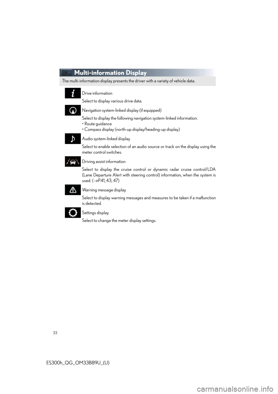 Lexus ES300h 2016   Quick Guide (OM33B89U) Owners Guide 33
ES300h_QG_OM33B89U_(U)
Multi-information Display
Drive information
Select to display various drive data.
Navigation system-linked display (if equipped)
Select to display the following navigation sy