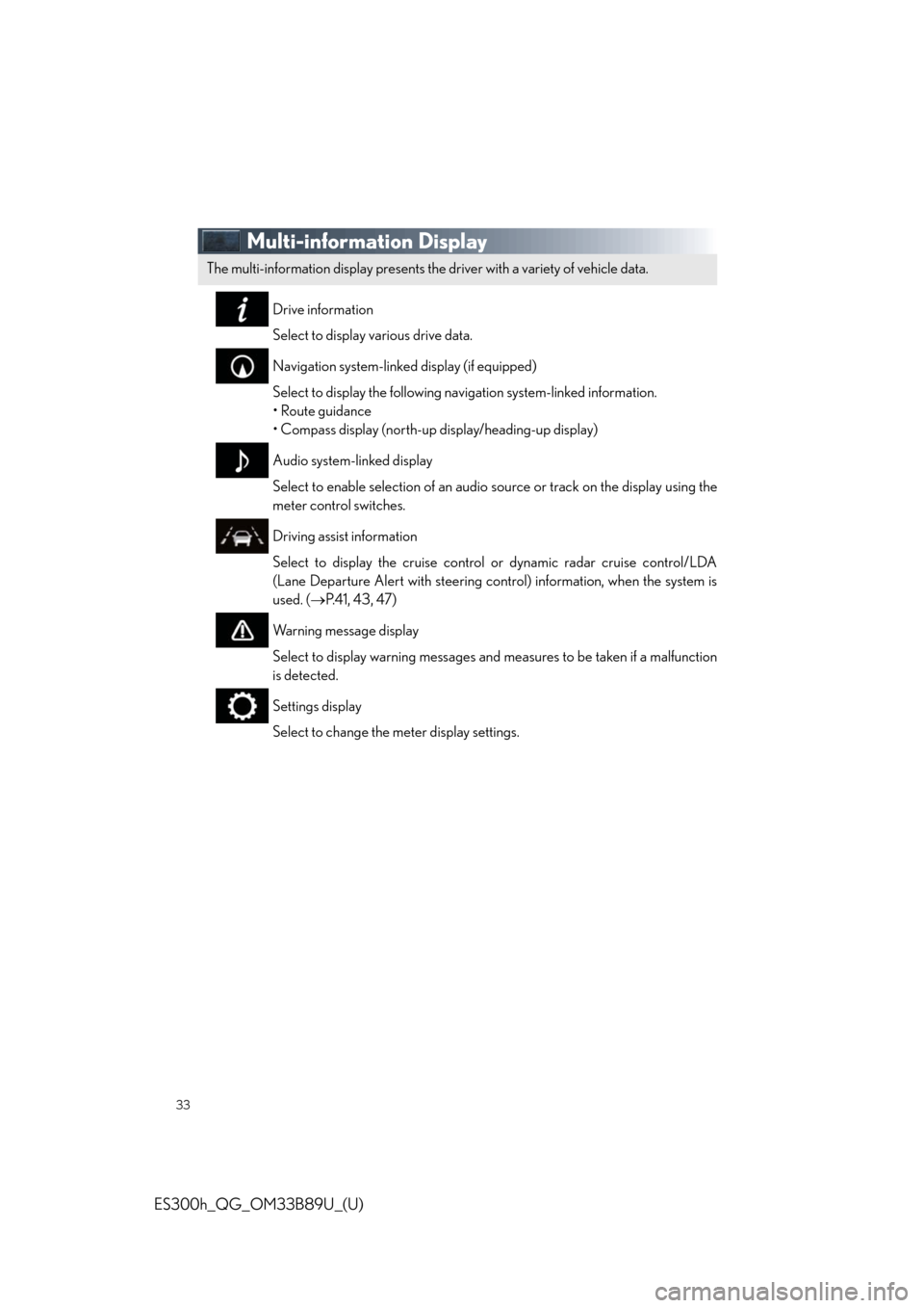 Lexus ES300h 2016  Owners Manual Quick Guide (OM33B89U) 33
ES300h_QG_OM33B89U_(U)
Multi-information Display
Drive information
Select to display various drive data.
Navigation system-linked display (if equipped)
Select to display the following navigation sy