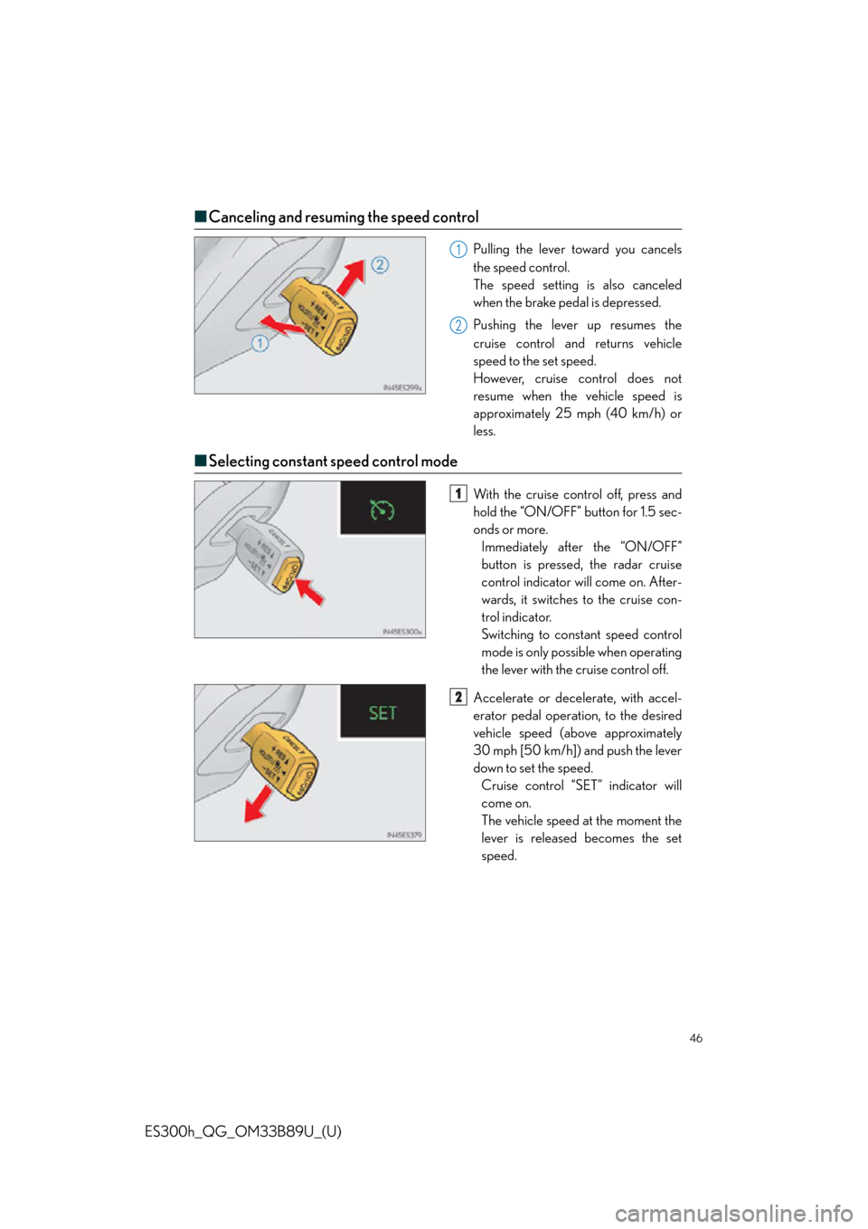 Lexus ES300h 2016   Quick Guide (OM33B89U) Service Manual 46
ES300h_QG_OM33B89U_(U)
■Canceling and resuming the speed control
Pulling the lever toward you cancels
the speed control.
The speed setting is also canceled
when the brake pedal is depressed.
Push