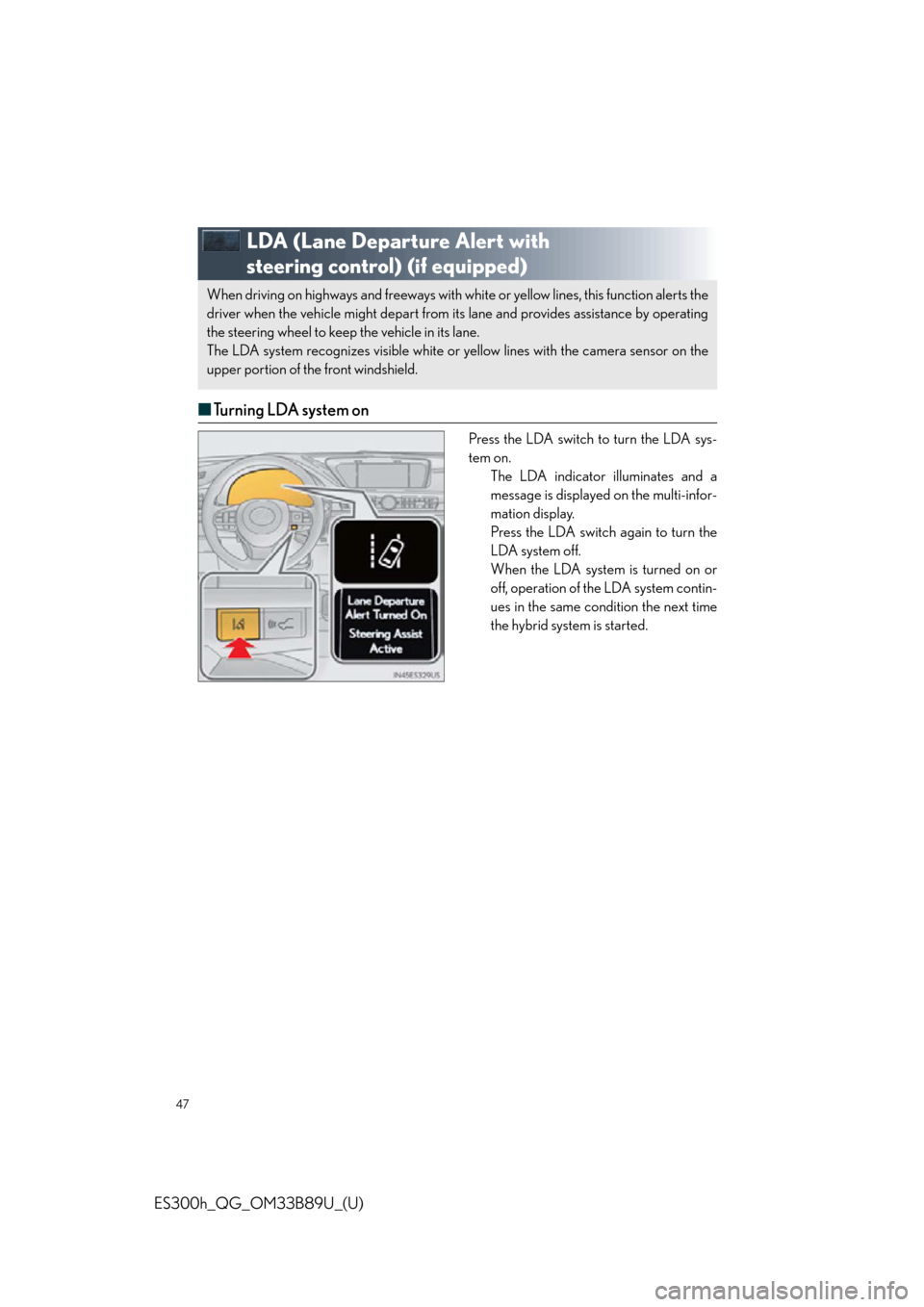 Lexus ES300h 2016 Quick Guide (OM33B89U) User Guide 47
ES300h_QG_OM33B89U_(U)
LDA (Lane Departure Alert with
steering control) (if equipped)
■Turning LDA system on
Press the LDA switch to turn the LDA sys-
tem on.
The LDA indicator illuminates and a Lexus ES300h 2016 Quick Guide (OM33B89U) User Guide 47
ES300h_QG_OM33B89U_(U)
LDA (Lane Departure Alert with
steering control) (if equipped)
■Turning LDA system on
Press the LDA switch to turn the LDA sys-
tem on.
The LDA indicator illuminates and a
