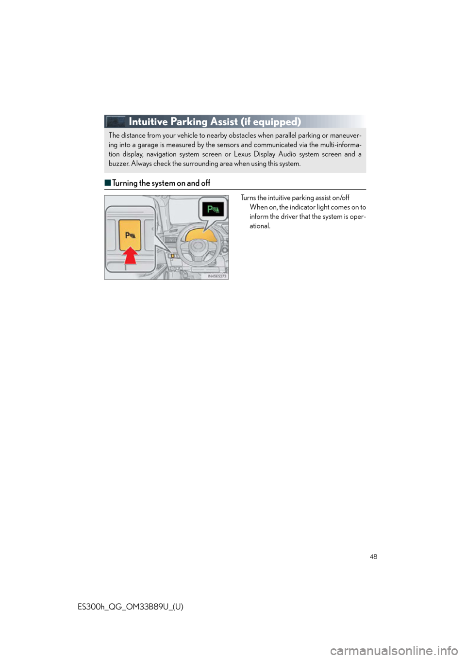 Lexus ES300h 2016   Quick Guide (OM33B89U) Service Manual 48
ES300h_QG_OM33B89U_(U)
Intuitive Parking Assist (if equipped)
■Turning the system on and off
Turns the intuitive parking assist on/off
When on, the indicator light comes on to
inform the driver t