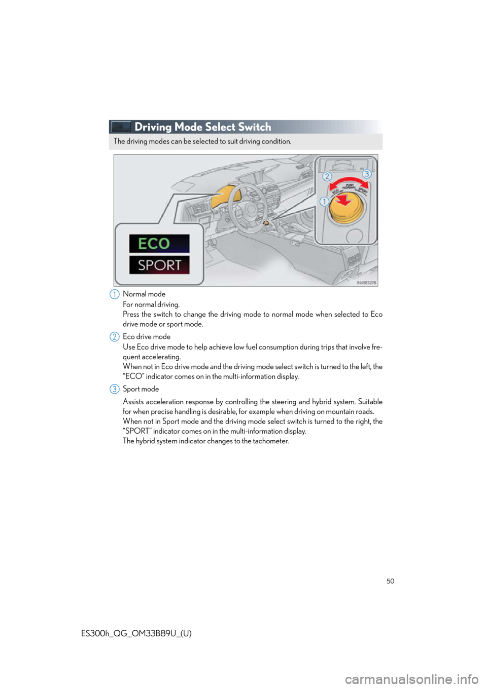 Lexus ES300h 2016  Owners Manual Quick Guide (OM33B89U) 50
ES300h_QG_OM33B89U_(U)
Driving Mode Select Switch
Normal mode
For normal driving.
Press the switch to change the driving mode to normal mode when selected to Eco
drive mode or sport mode.
Eco drive