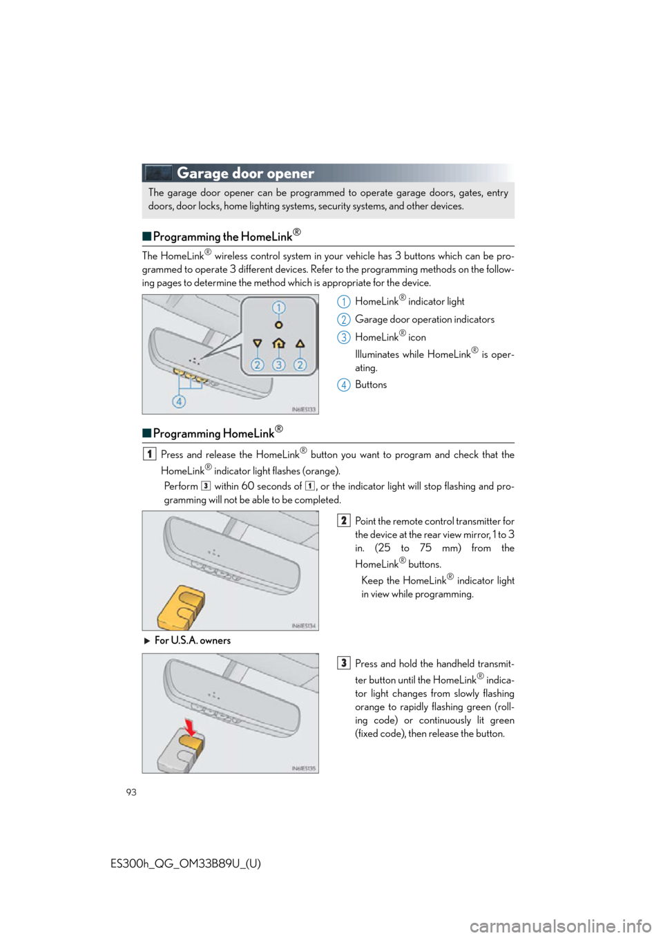 Lexus ES300h 2016  Owners Manual Quick Guide (OM33B89U) 93
ES300h_QG_OM33B89U_(U)
Garage door opener
■Programming the HomeLink®
The HomeLink® wireless control system in your ve hicle has 3 buttons which can be pro-
grammed to operate 3 different device