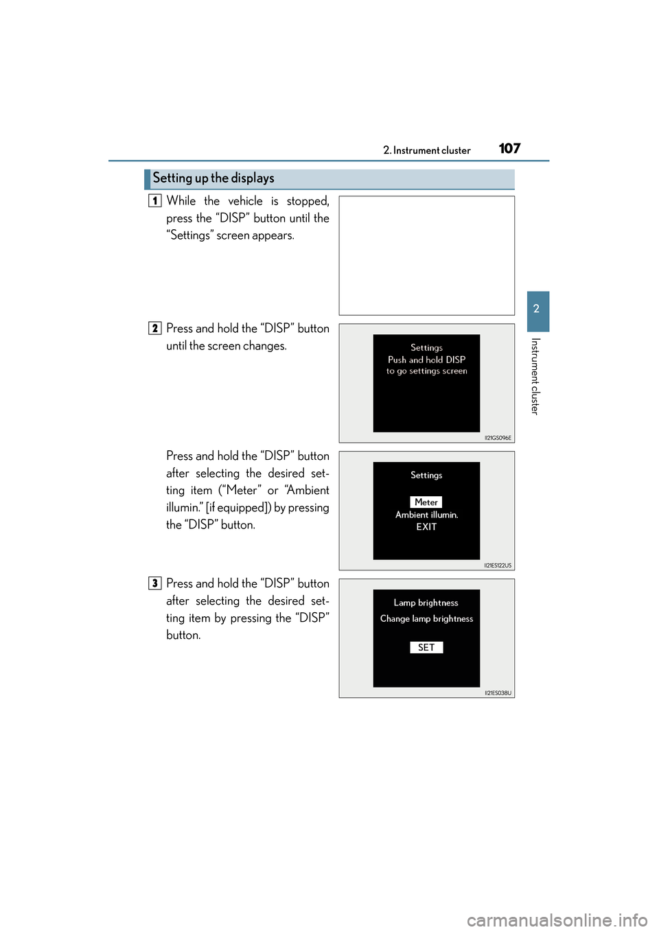 Lexus ES300h 2015 Owners Manual ES350_300h_OM_OM33B36U_(U)
1072. Instrument cluster
2
Instrument cluster
While the vehicle is stopped,
press the “DISP” button until the
“Settings” screen appears.
Press and hold the “DISP Lexus ES300h 2015 Owners Manual ES350_300h_OM_OM33B36U_(U)
1072. Instrument cluster
2
Instrument cluster
While the vehicle is stopped,
press the “DISP” button until the
“Settings” screen appears.
Press and hold the “DISP
