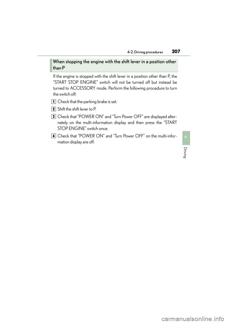 Lexus ES300h 2015  Owners Manual ES350_300h_OM_OM33B36U_(U)
2074-2. Driving procedures
4
Driving
If the engine is stopped with the shift lever in a position other than P, the
“START STOP ENGINE” switch will not be turned off but 