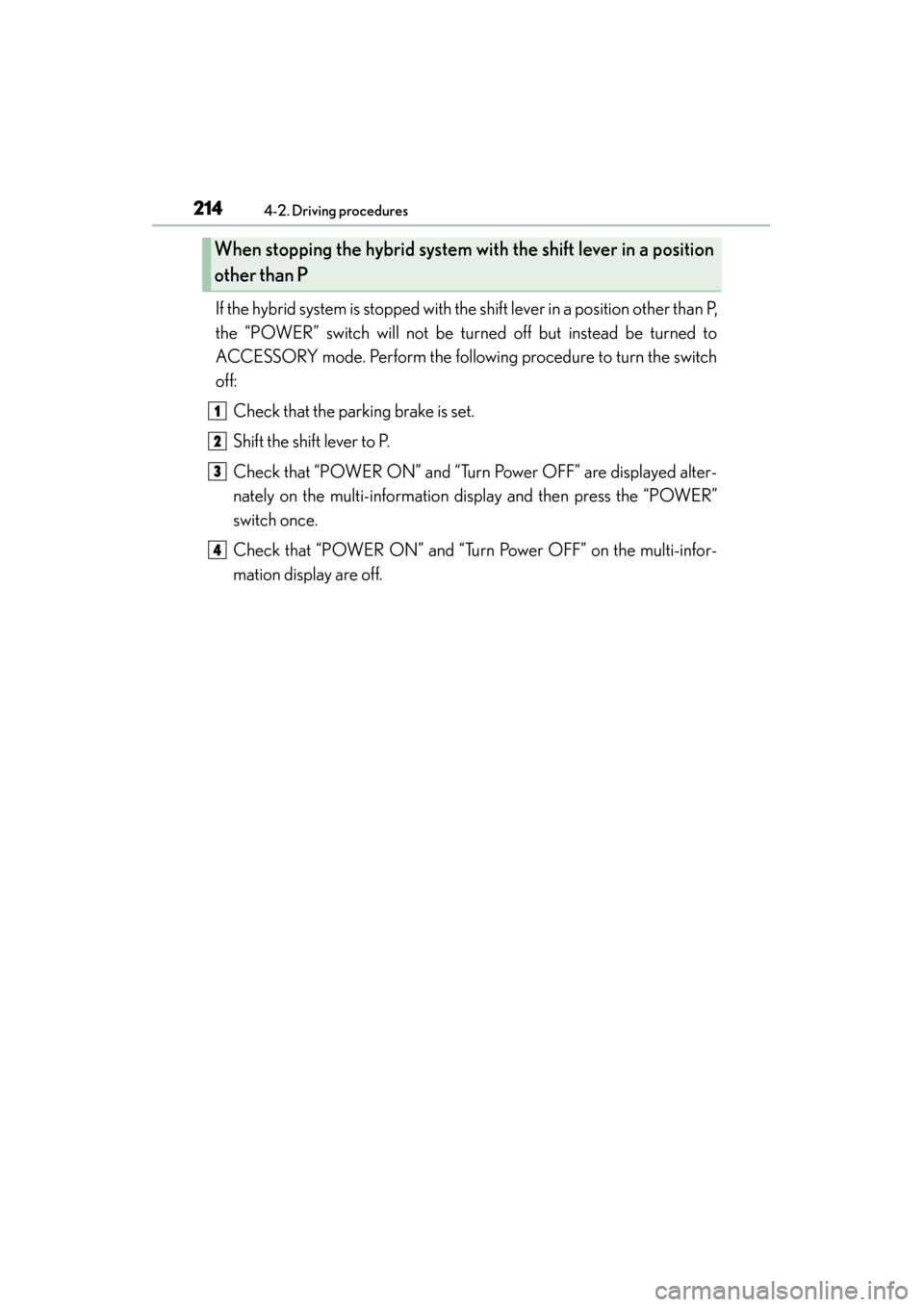 Lexus ES300h 2015 Owners Manual 214
ES350_300h_OM_OM33B36U_(U)
4-2. Driving procedures
If the hybrid system is stopped with the shift lever in a position other than P,
the “POWER” switch will not be turned off but instead be tur Lexus ES300h 2015 Owners Manual 214
ES350_300h_OM_OM33B36U_(U)
4-2. Driving procedures
If the hybrid system is stopped with the shift lever in a position other than P,
the “POWER” switch will not be turned off but instead be tur