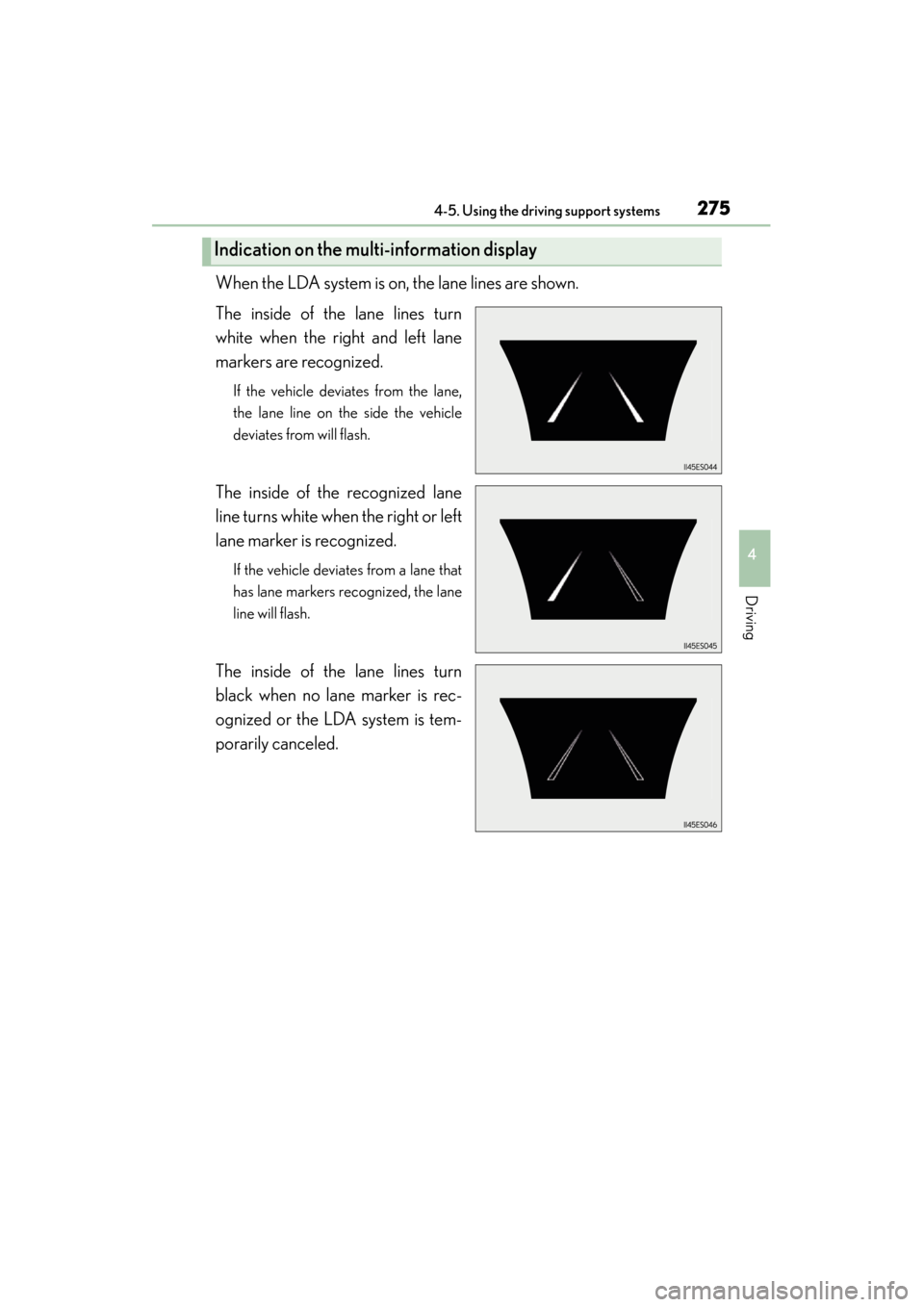 Lexus ES300h 2015 Owners Manual ES350_300h_OM_OM33B36U_(U)
2754-5. Using the driving support systems
4
Driving
When the LDA system is on, the lane lines are shown.
The inside of the lane lines turn
white when the right and left lane Lexus ES300h 2015 Owners Manual ES350_300h_OM_OM33B36U_(U)
2754-5. Using the driving support systems
4
Driving
When the LDA system is on, the lane lines are shown.
The inside of the lane lines turn
white when the right and left lane