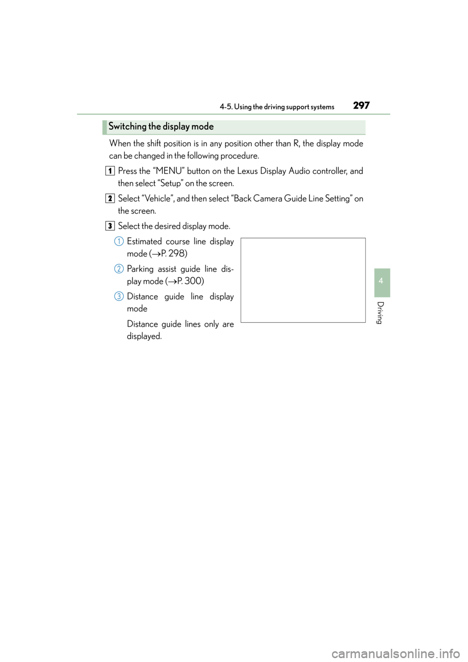 Lexus ES300h 2015 Owners Manual ES350_300h_OM_OM33B36U_(U)
2974-5. Using the driving support systems
4
Driving
When the shift position is in any position other than R, the display mode
can be changed in the following procedure.Press Lexus ES300h 2015 Owners Manual ES350_300h_OM_OM33B36U_(U)
2974-5. Using the driving support systems
4
Driving
When the shift position is in any position other than R, the display mode
can be changed in the following procedure.Press