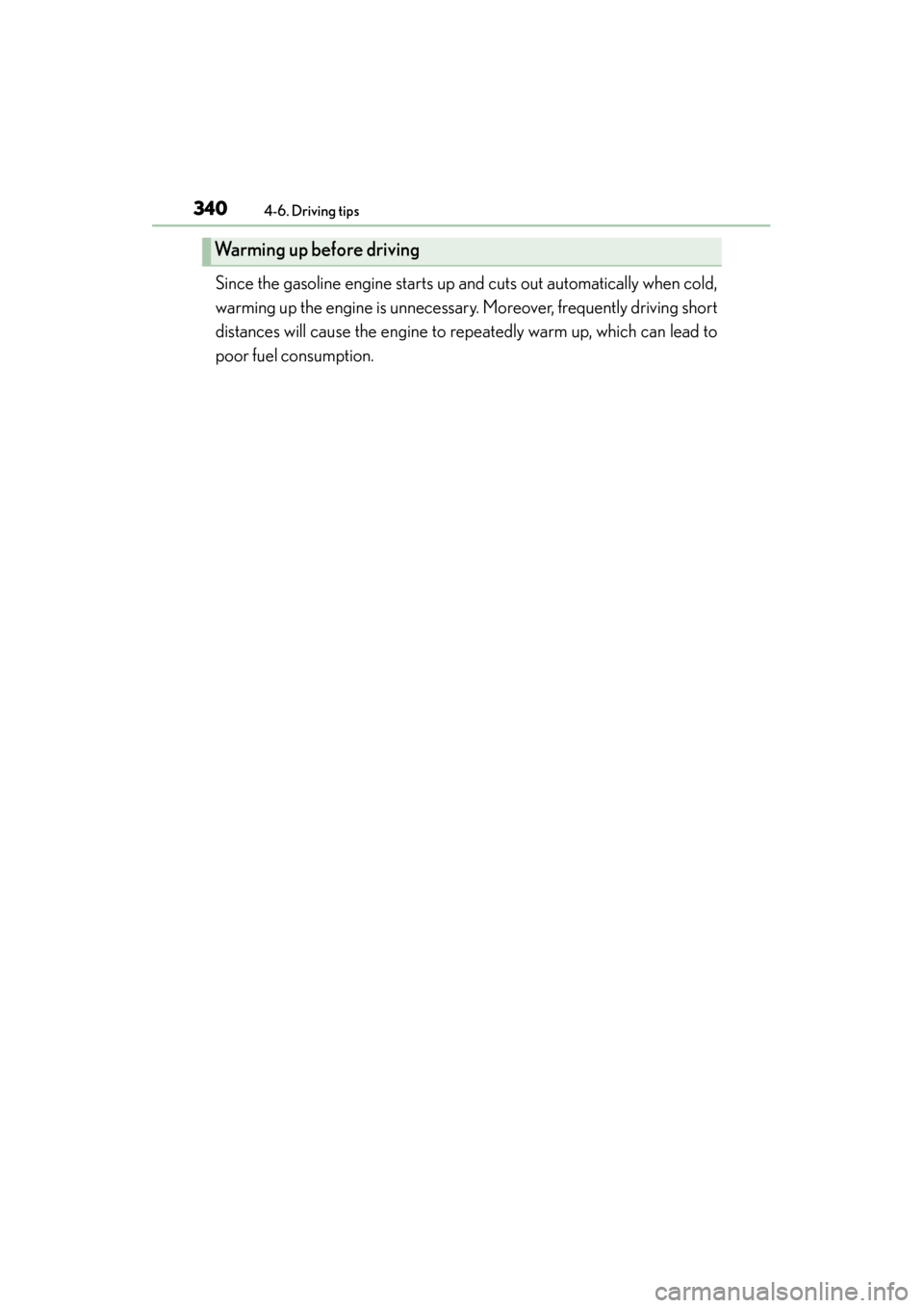 Lexus ES300h 2015  Owners Manual 340
ES350_300h_OM_OM33B36U_(U)
4-6. Driving tips
Since the gasoline engine starts up and cuts out automatically when cold,
warming up the engine is unnecessary. Moreover, frequently driving short
dist
