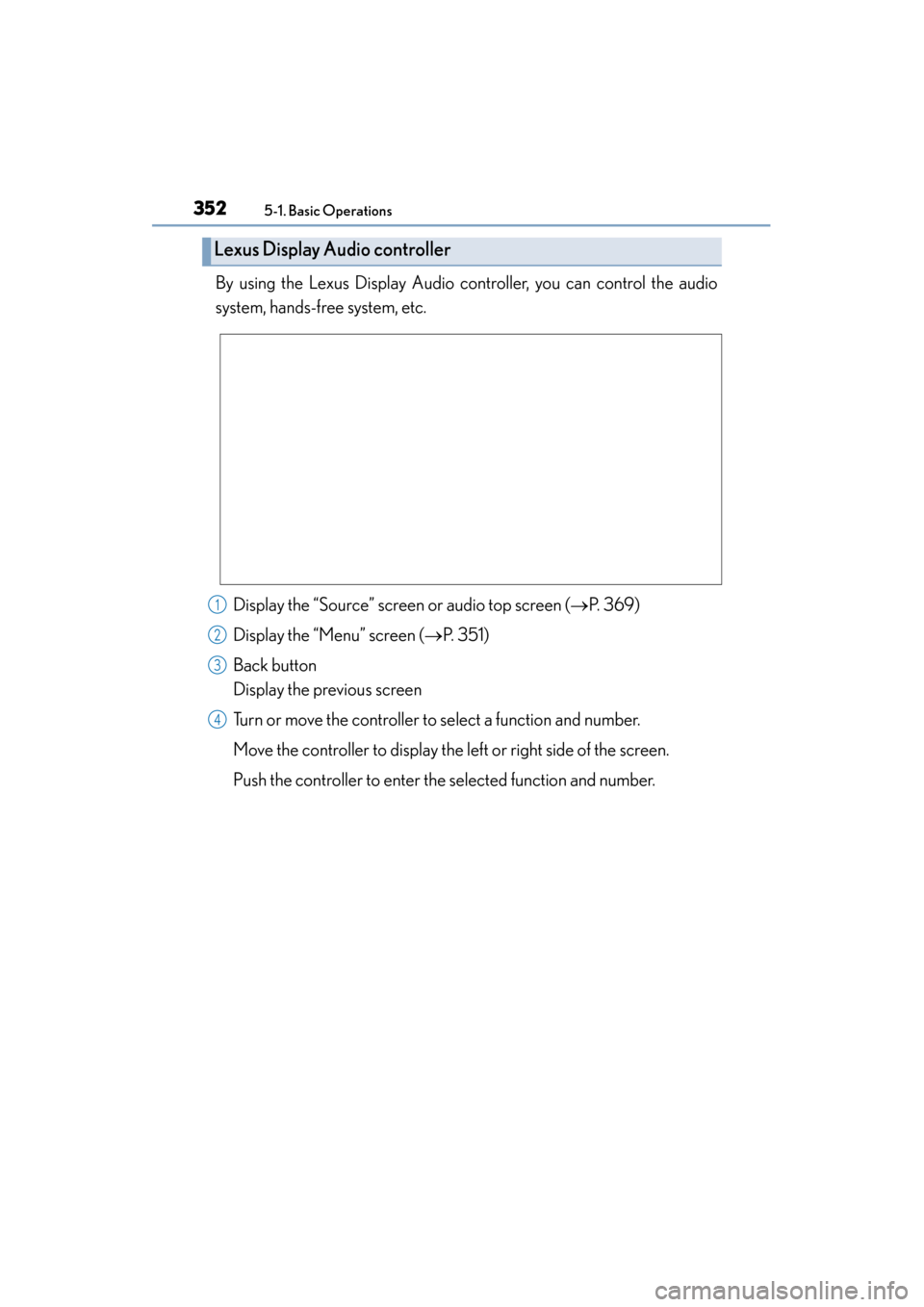 Lexus ES300h 2015  Owners Manual 3525-1. Basic Operations
ES350_300h_OM_OM33B36U_(U)
By using the Lexus Display Audio controller, you can control the audio
system, hands-free system, etc.Display the “Source” screen or audio top s