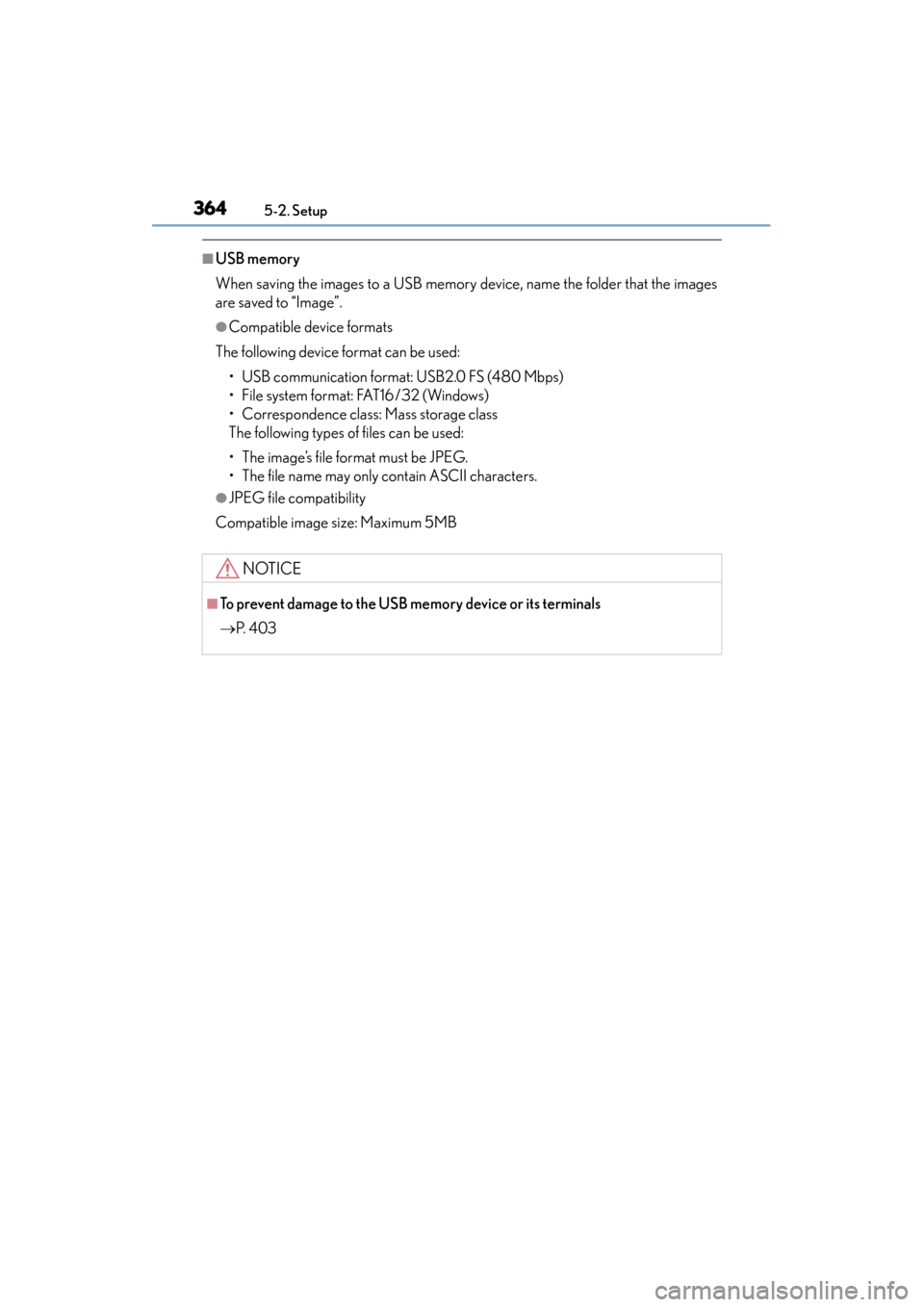 Lexus ES300h 2015  Owners Manual 3645-2. Setup
ES350_300h_OM_OM33B36U_(U)
■USB memory
When saving the images to a USB memory device, name the folder that the images
are saved to “Image”.
●Compatible device formats
The followi