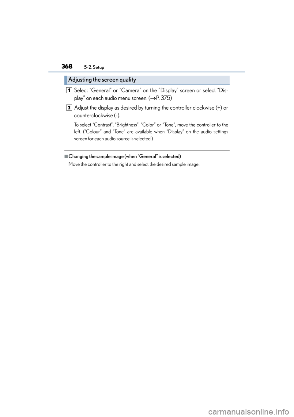 Lexus ES300h 2015  Owners Manual 3685-2. Setup
ES350_300h_OM_OM33B36U_(U)
Select “General” or “Camera” on the “Display” screen or select “Dis-
play” on each audio menu screen. (→P. 375)
Adjust the display as desired