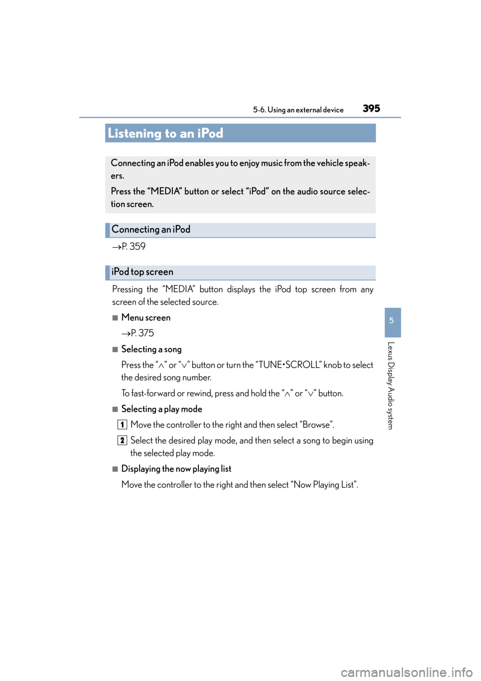 Lexus ES300h 2015 Owners Manual 395
ES350_300h_OM_OM33B36U_(U)
5-6. Using an external device
5
Lexus Display Audio system
Listening to an iPod
→P. 359
Pressing the “MEDIA” button displays the iPod top screen from any
screen of Lexus ES300h 2015 Owners Manual 395
ES350_300h_OM_OM33B36U_(U)
5-6. Using an external device
5
Lexus Display Audio system
Listening to an iPod
→P. 359
Pressing the “MEDIA” button displays the iPod top screen from any
screen of