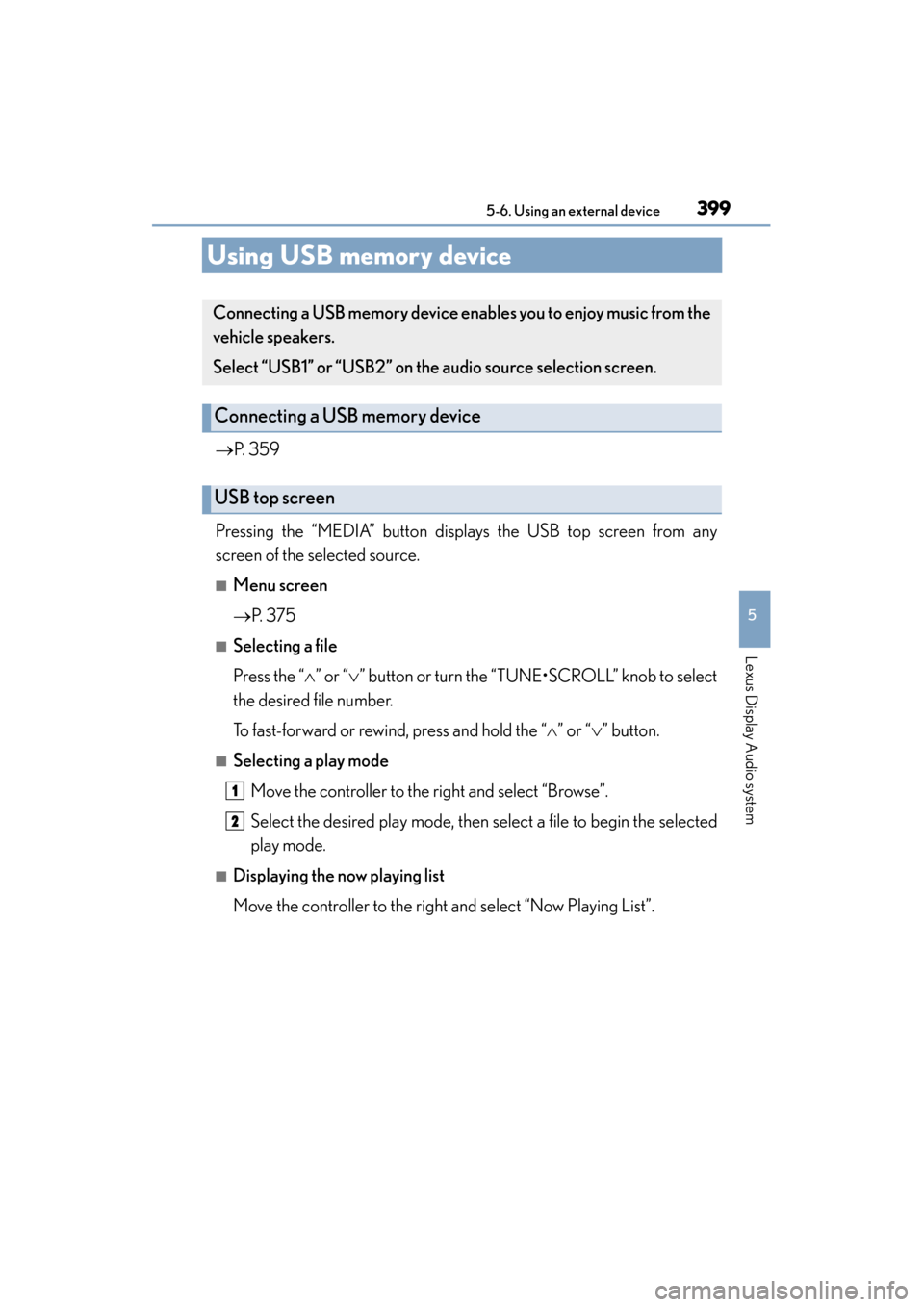 Lexus ES300h 2015 Owners Manual 399
ES350_300h_OM_OM33B36U_(U)
5-6. Using an external device
5
Lexus Display Audio system
Using USB memory device
→P. 359
Pressing the “MEDIA” button displays the USB top screen from any
screen Lexus ES300h 2015 Owners Manual 399
ES350_300h_OM_OM33B36U_(U)
5-6. Using an external device
5
Lexus Display Audio system
Using USB memory device
→P. 359
Pressing the “MEDIA” button displays the USB top screen from any
screen
