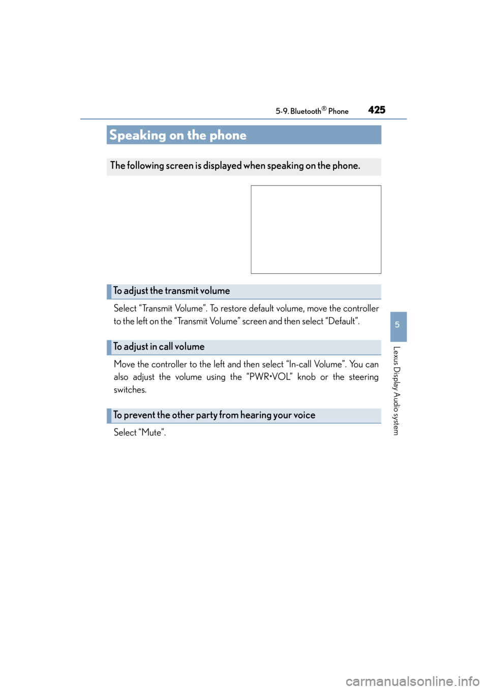 Lexus ES300h 2015 Owners Manual 425
ES350_300h_OM_OM33B36U_(U)
5-9. Bluetooth® Phone
5
Lexus Display Audio system
Speaking on the phone
Select “Transmit Volume”. To restore default volume, move the controller
to the left on the Lexus ES300h 2015 Owners Manual 425
ES350_300h_OM_OM33B36U_(U)
5-9. Bluetooth® Phone
5
Lexus Display Audio system
Speaking on the phone
Select “Transmit Volume”. To restore default volume, move the controller
to the left on the