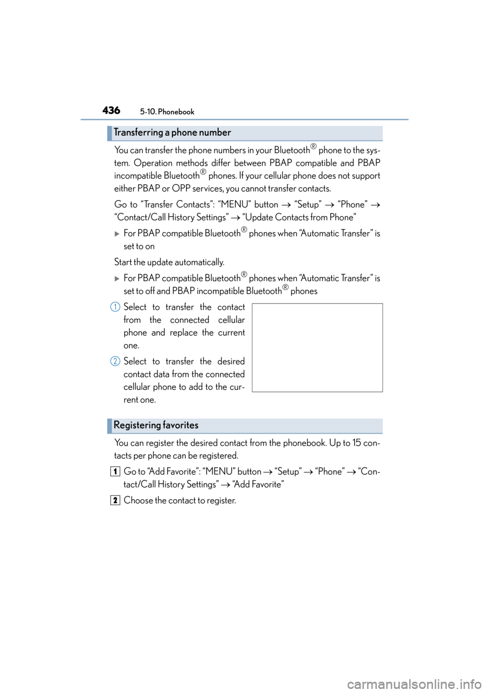 Lexus ES300h 2015 Owners Manual 4365-10. Phonebook
ES350_300h_OM_OM33B36U_(U)
You can transfer the phone numbers in your Bluetooth® phone to the sys-
tem. Operation methods differ be tween PBAP compatible and PBAP
incompatible Blue Lexus ES300h 2015 Owners Manual 4365-10. Phonebook
ES350_300h_OM_OM33B36U_(U)
You can transfer the phone numbers in your Bluetooth® phone to the sys-
tem. Operation methods differ be tween PBAP compatible and PBAP
incompatible Blue
