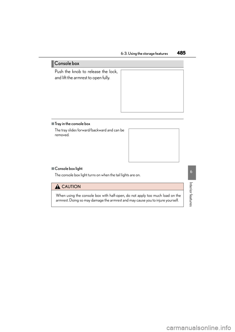 Lexus ES300h 2015  Owners Manual ES350_300h_OM_OM33B36U_(U)
4856-3. Using the storage features
6
Interior features
Push the knob to release the lock,
and lift the armrest to open fully.
■Tray in the console box
■Console box light