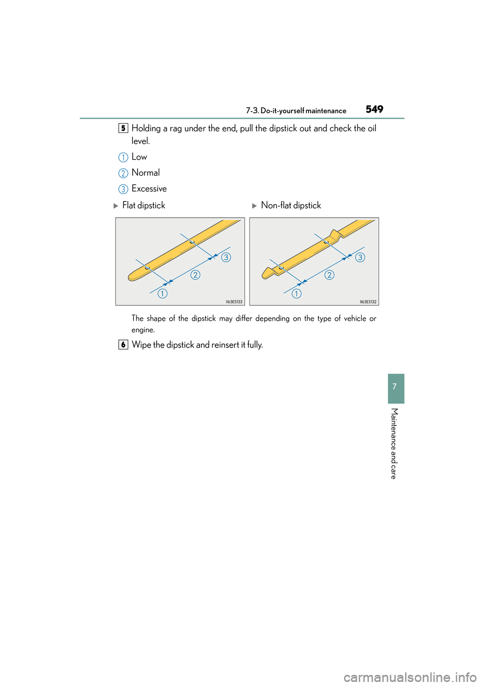 Lexus ES300h 2015  Owners Manual ES350_300h_OM_OM33B36U_(U)
5497-3. Do-it-yourself maintenance
7
Maintenance and care
Holding a rag under the end, pull the dipstick out and check the oil
level.
Low
Normal
Excessive
The shape of the d