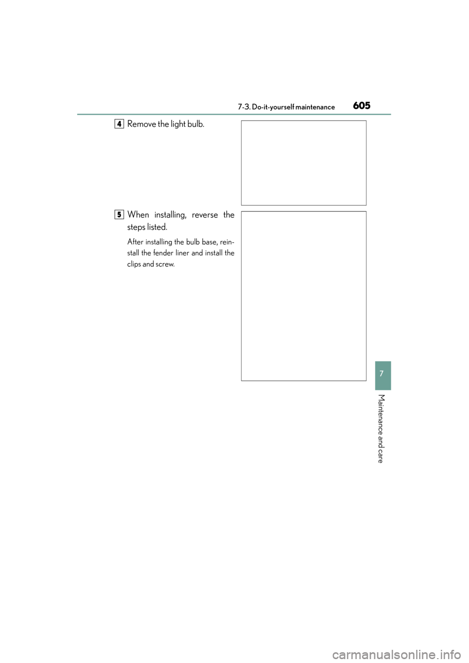 Lexus ES300h 2015  Owners Manual ES350_300h_OM_OM33B36U_(U)
6057-3. Do-it-yourself maintenance
7
Maintenance and care
Remove the light bulb.
When installing, reverse the
steps listed.
After installing the bulb base, rein-
stall the f