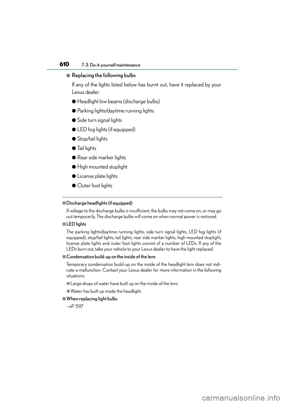 Lexus ES300h 2015 Owners Manual 610
ES350_300h_OM_OM33B36U_(U)
7-3. Do-it-yourself maintenance
■Replacing the following bulbs
If any of the lights listed below has burnt out, have it replaced by your
Lexus dealer.
●Headlight low Lexus ES300h 2015 Owners Manual 610
ES350_300h_OM_OM33B36U_(U)
7-3. Do-it-yourself maintenance
■Replacing the following bulbs
If any of the lights listed below has burnt out, have it replaced by your
Lexus dealer.
●Headlight low