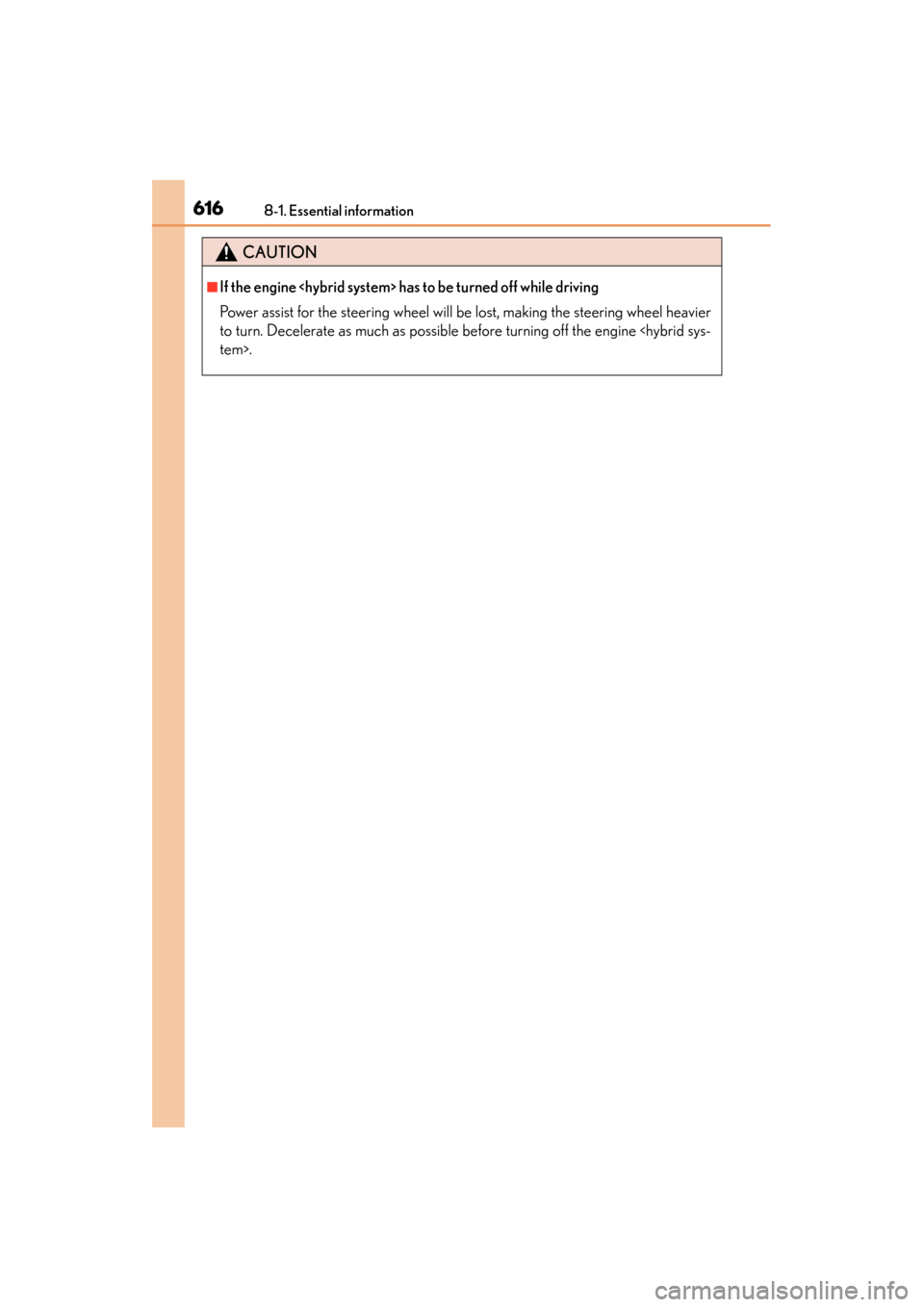 Lexus ES300h 2015 Owners Manual 6168-1. Essential information
ES350_300h_OM_OM33B36U_(U)
CAUTION
■If the engine <hybrid system> has to be turned off while driving
Power assist for the steering wheel will be lost, making the steeri Lexus ES300h 2015 Owners Manual 6168-1. Essential information
ES350_300h_OM_OM33B36U_(U)
CAUTION
■If the engine <hybrid system> has to be turned off while driving
Power assist for the steering wheel will be lost, making the steeri