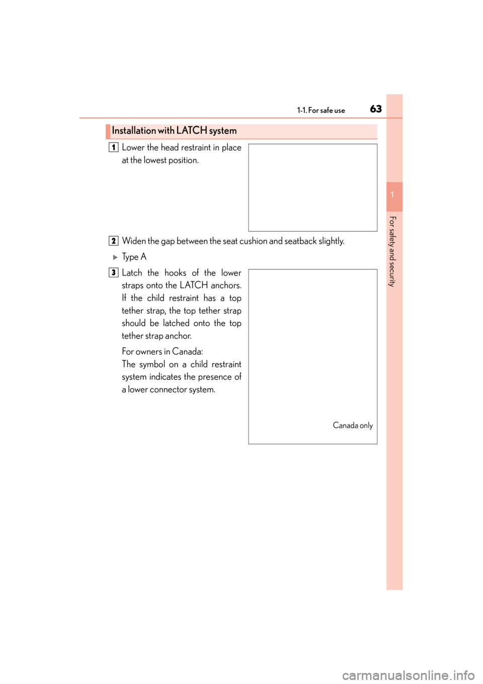 Lexus ES300h 2015 Repair Manual 631-1. For safe use
ES350_300h_OM_OM33B36U_(U)
1
For safety and security
Lower the head restraint in place
at the lowest position.
Widen the gap between the seat cushion and seatback slightly.
�XTy p 