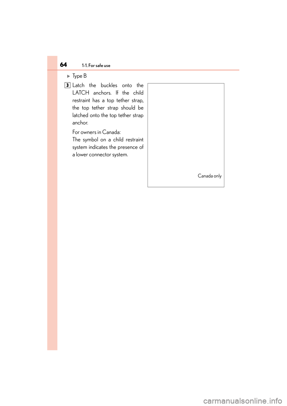 Lexus ES300h 2015 Repair Manual 641-1. For safe use
ES350_300h_OM_OM33B36U_(U)
�XTy p e  B
Latch the buckles onto the
LATCH anchors. If the child
restraint has a top tether strap,
the top tether strap should be
latched onto the top 