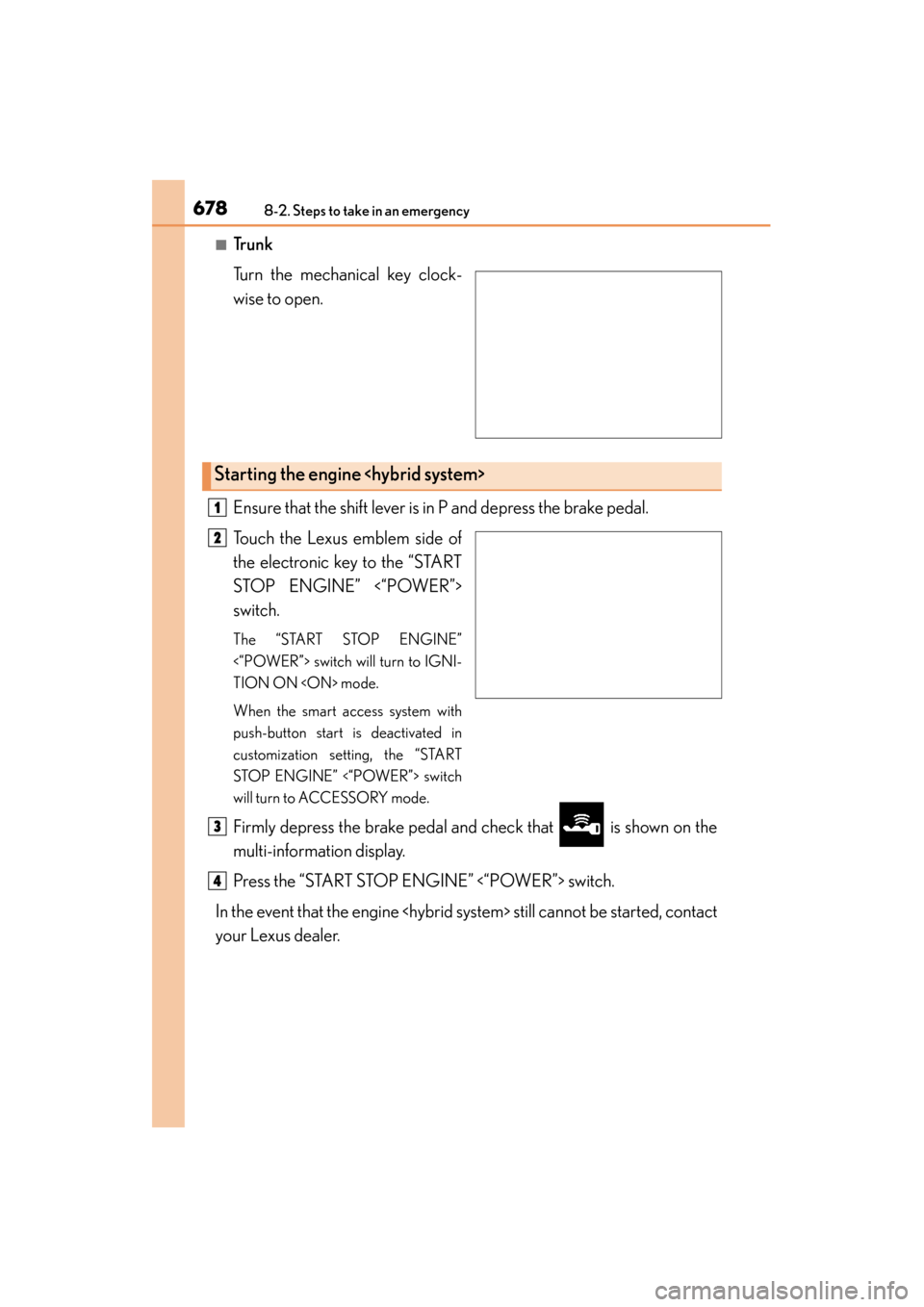 Lexus ES300h 2015  Owners Manual 6788-2. Steps to take in an emergency
ES350_300h_OM_OM33B36U_(U)
■Tr u n k
Turn the mechanical key clock-
wise to open.
Ensure that the shift lever is in P and depress the brake pedal.
Touch the Lex