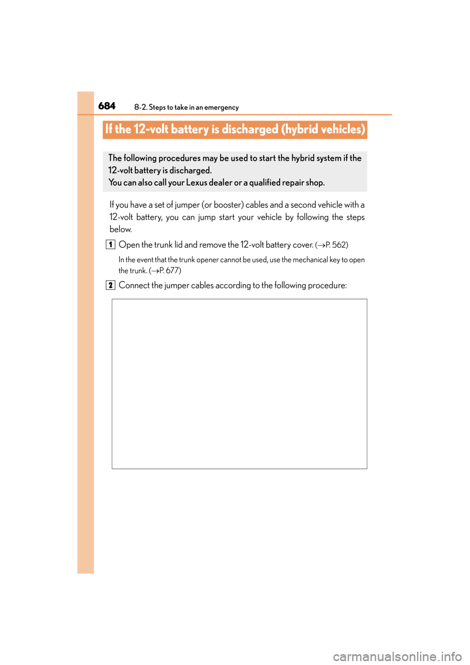 Lexus ES300h 2015 Owners Manual 684
ES350_300h_OM_OM33B36U_(U)
8-2. Steps to take in an emergency
If the 12-volt battery is discharged (hybrid vehicles)
If you have a set of jumper (or booster) cables and a second vehicle with a
12- Lexus ES300h 2015 Owners Manual 684
ES350_300h_OM_OM33B36U_(U)
8-2. Steps to take in an emergency
If the 12-volt battery is discharged (hybrid vehicles)
If you have a set of jumper (or booster) cables and a second vehicle with a
12-