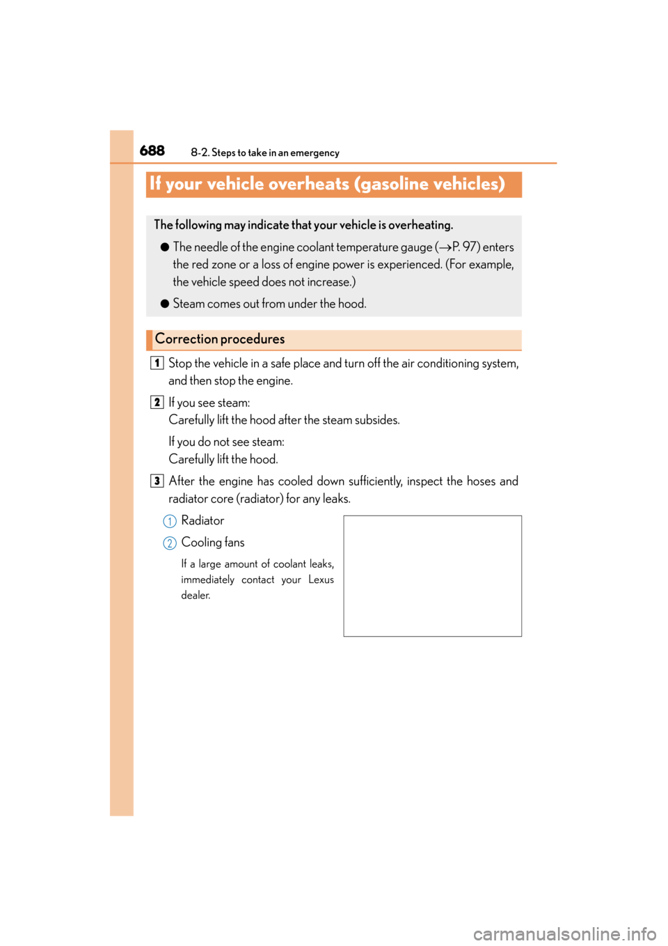 Lexus ES300h 2015 Owners Manual 688
ES350_300h_OM_OM33B36U_(U)
8-2. Steps to take in an emergency
If your vehicle overheats (gasoline vehicles)
Stop the vehicle in a safe place and turn off the air conditioning system,
and then stop Lexus ES300h 2015 Owners Manual 688
ES350_300h_OM_OM33B36U_(U)
8-2. Steps to take in an emergency
If your vehicle overheats (gasoline vehicles)
Stop the vehicle in a safe place and turn off the air conditioning system,
and then stop