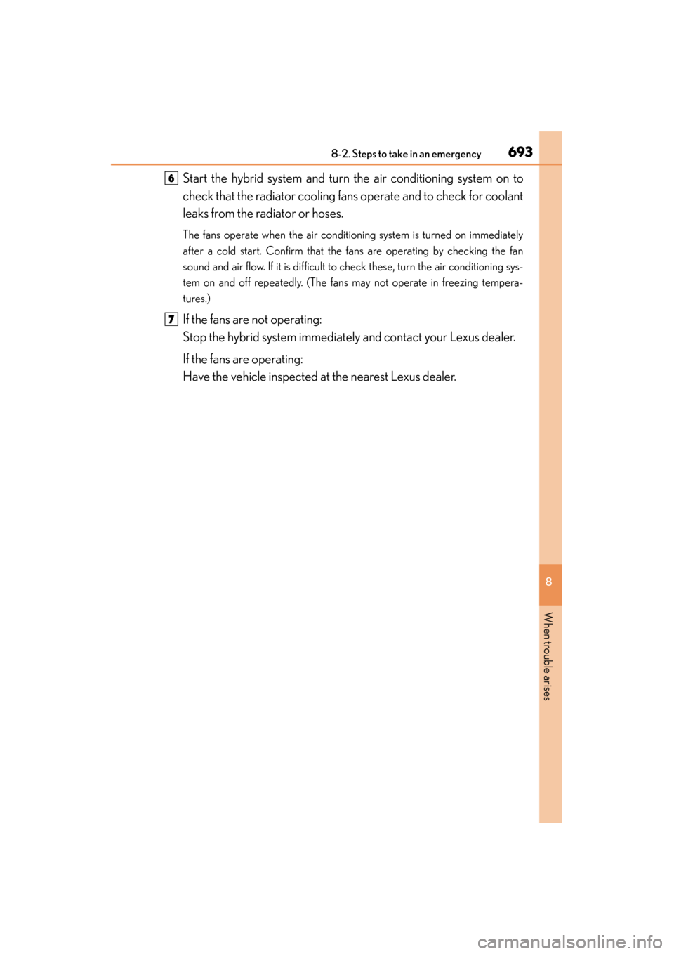 Lexus ES300h 2015  Owners Manual 6938-2. Steps to take in an emergency
ES350_300h_OM_OM33B36U_(U)
8
When trouble arises
Start the hybrid system and turn the air conditioning system on to
check that the radiator cooling fans operate a
