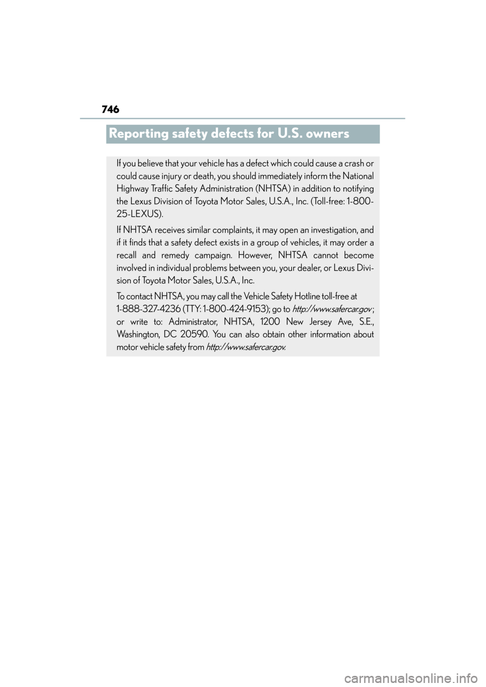 Lexus ES300h 2015 Owners Manual 746
ES350_300h_OM_OM33B36U_(U)
Reporting safety defects for U.S. owners
If you believe that your vehicle has a defect which could cause a crash or
could cause injury or death, you should immediately i Lexus ES300h 2015 Owners Manual 746
ES350_300h_OM_OM33B36U_(U)
Reporting safety defects for U.S. owners
If you believe that your vehicle has a defect which could cause a crash or
could cause injury or death, you should immediately i