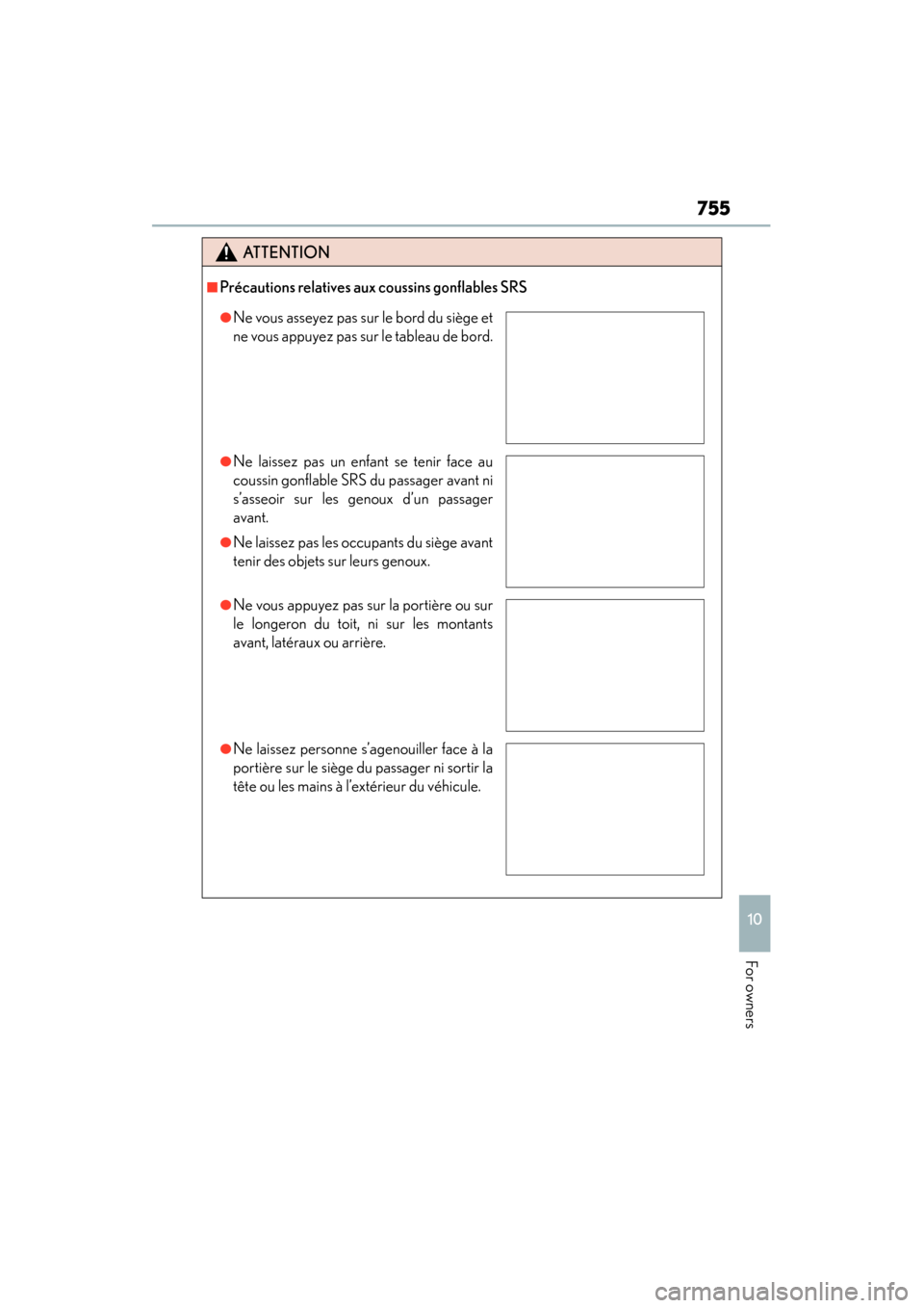Lexus ES300h 2015 Owners Manual ES350_300h_OM_OM33B36U_(U)
755
10
For owners
ATTENTION
■Précautions relatives aux coussins gonflables SRS
●Ne vous asseyez pas sur le bord du siège et
ne vous appuyez pas sur le tableau de bord. Lexus ES300h 2015 Owners Manual ES350_300h_OM_OM33B36U_(U)
755
10
For owners
ATTENTION
■Précautions relatives aux coussins gonflables SRS
●Ne vous asseyez pas sur le bord du siège et
ne vous appuyez pas sur le tableau de bord.