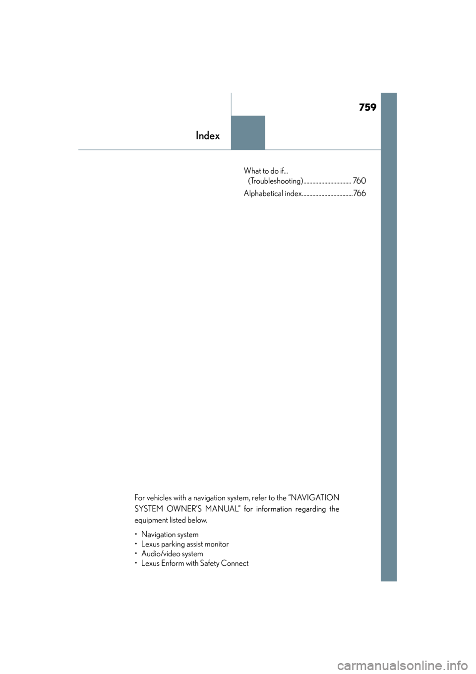 Lexus ES300h 2015 Owners Manual 759
ES350_300h_OM_OM33B36U_(U)
Index
What to do if... (Troubleshooting)................................ 760
Alphabetical index..................................766
For vehicles with a navigation syste Lexus ES300h 2015 Owners Manual 759
ES350_300h_OM_OM33B36U_(U)
Index
What to do if... (Troubleshooting)................................ 760
Alphabetical index..................................766
For vehicles with a navigation syste