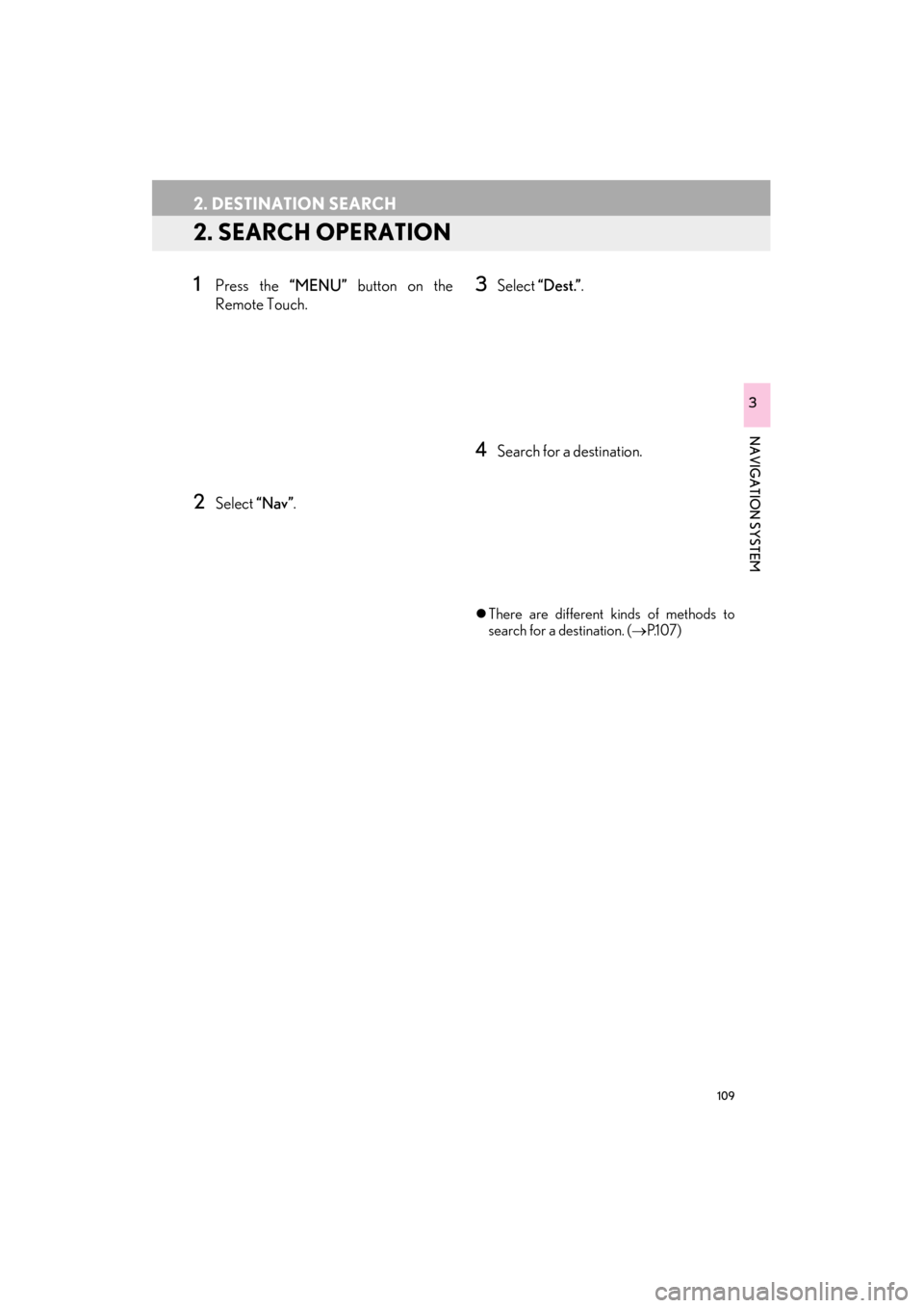 Lexus ES300h 2015  Navigation Manual 109
2. DESTINATION SEARCH
ES350/300h_Navi_OM33B43U_(U)14.06.23     09:44
NAVIGATION SYSTEM
3
2. SEARCH OPERATION
1Press the “MENU” button on the
Remote Touch.
2Select  “Nav”.
3Select  “Dest.