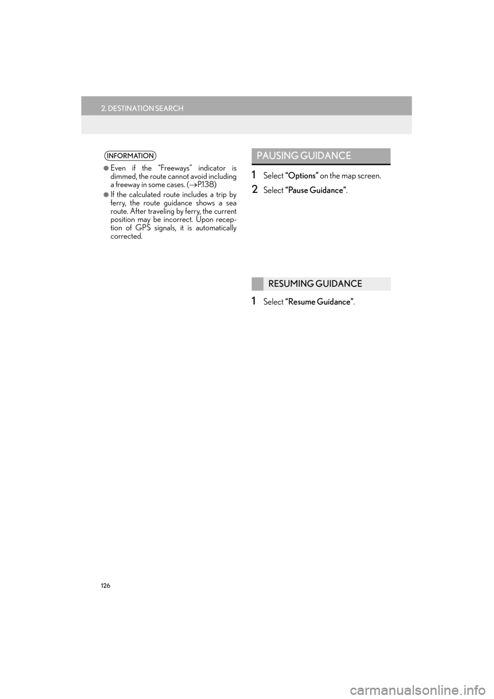 Lexus ES300h 2015  Navigation Manual 126
2. DESTINATION SEARCH
ES350/300h_Navi_OM33B43U_(U)14.06.23     09:44
1Select “Options”  on the map screen.
2Select “Pause Guidance” .
1Select “Resume Guidance” .
INFORMATION
●
Even i