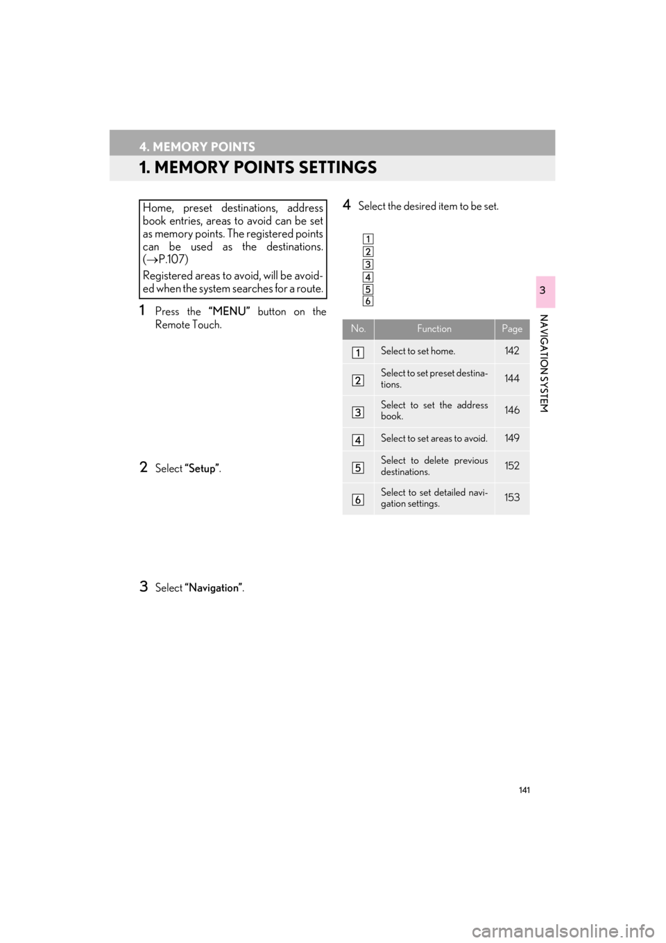 Lexus ES300h 2015 Navigation Manual 141
ES350/300h_Navi_OM33B43U_(U)14.06.23 09:44
NAVIGATION SYSTEM
3
4. MEMORY POINTS
1. MEMORY POINTS SETTINGS
1Press the “MENU” button on the
Remote Touch.
2Select “Setup” .
3Select “Na Lexus ES300h 2015 Navigation Manual 141
ES350/300h_Navi_OM33B43U_(U)14.06.23 09:44
NAVIGATION SYSTEM
3
4. MEMORY POINTS
1. MEMORY POINTS SETTINGS
1Press the “MENU” button on the
Remote Touch.
2Select “Setup” .
3Select “Na