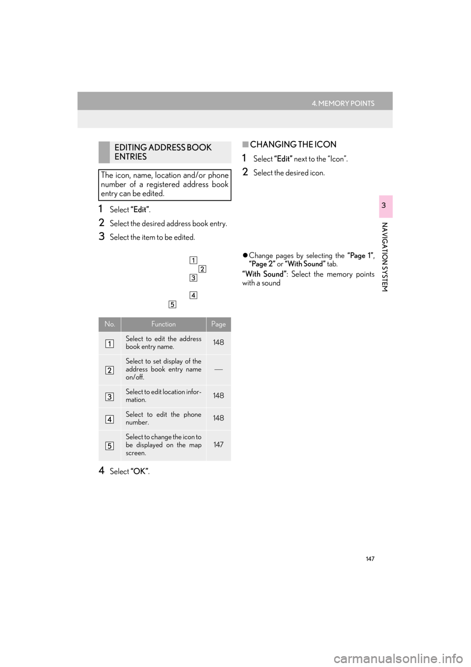 Lexus ES300h 2015 Navigation Manual 147
4. MEMORY POINTS
ES350/300h_Navi_OM33B43U_(U)14.06.23 09:44
NAVIGATION SYSTEM
31Select “Edit”.
2Select the desired address book entry.
3Select the item to be edited.
4Select “OK”.
■C Lexus ES300h 2015 Navigation Manual 147
4. MEMORY POINTS
ES350/300h_Navi_OM33B43U_(U)14.06.23 09:44
NAVIGATION SYSTEM
31Select “Edit”.
2Select the desired address book entry.
3Select the item to be edited.
4Select “OK”.
■C