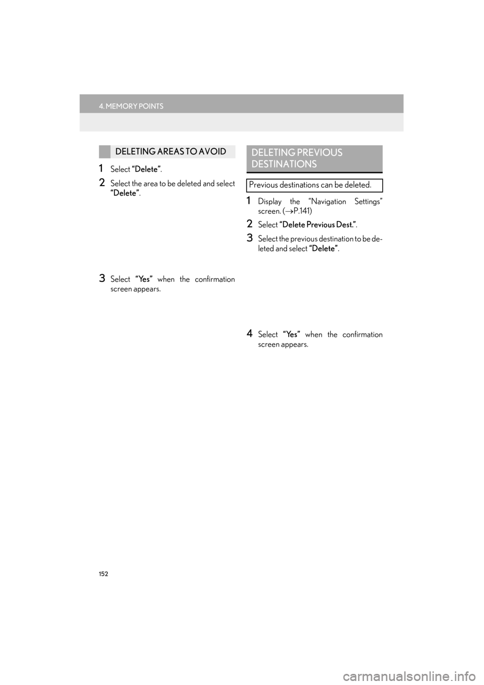 Lexus ES300h 2015 Navigation Manual 152
4. MEMORY POINTS
ES350/300h_Navi_OM33B43U_(U)14.06.23 09:44
1Select “Delete” .
2Select the area to be deleted and select
“Delete” .
3Select “Yes” when the confirmation
screen appea Lexus ES300h 2015 Navigation Manual 152
4. MEMORY POINTS
ES350/300h_Navi_OM33B43U_(U)14.06.23 09:44
1Select “Delete” .
2Select the area to be deleted and select
“Delete” .
3Select “Yes” when the confirmation
screen appea