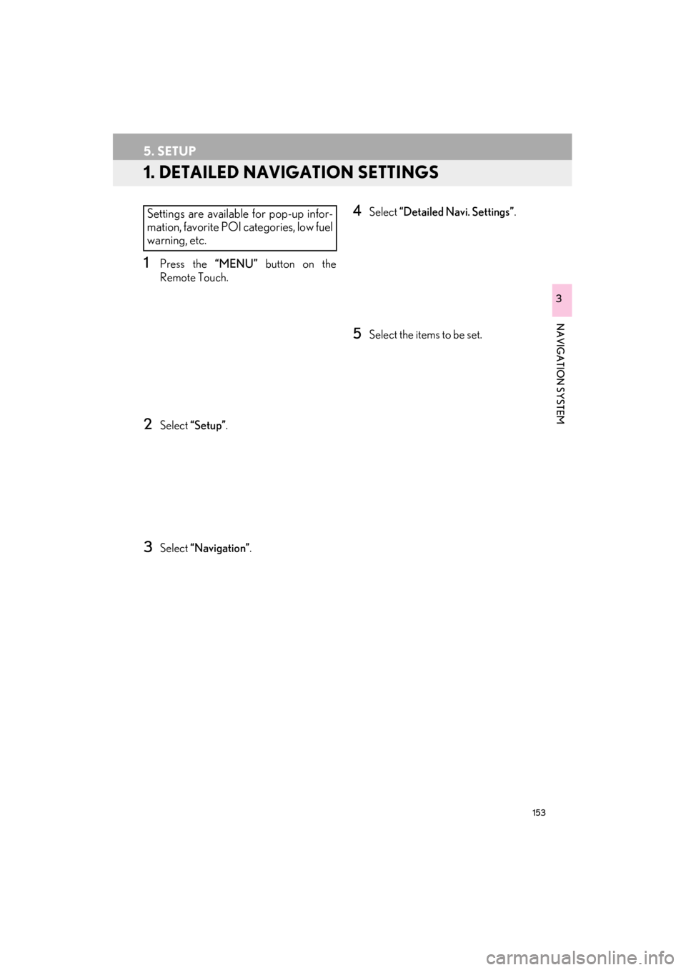 Lexus ES300h 2015 Navigation Manual 153
ES350/300h_Navi_OM33B43U_(U)14.06.23 09:44
NAVIGATION SYSTEM
3
5. SETUP
1. DETAILED NAVIGATION SETTINGS
1Press the “MENU” button on the
Remote Touch.
2Select “Setup” .
3Select “Navi Lexus ES300h 2015 Navigation Manual 153
ES350/300h_Navi_OM33B43U_(U)14.06.23 09:44
NAVIGATION SYSTEM
3
5. SETUP
1. DETAILED NAVIGATION SETTINGS
1Press the “MENU” button on the
Remote Touch.
2Select “Setup” .
3Select “Navi