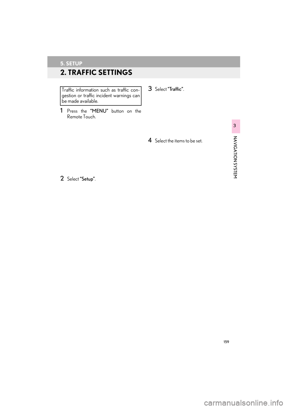 Lexus ES300h 2015  Navigation Manual 159
5. SETUP
ES350/300h_Navi_OM33B43U_(U)14.06.23     09:44
NAVIGATION SYSTEM
3
2. TRAFFIC SETTINGS
1Press the “MENU” button on the
Remote Touch.
2Select  “Setup” .
3Select “Traffic” .
4Se