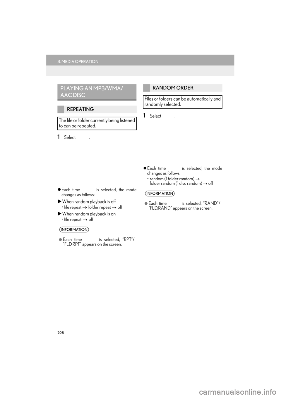 Lexus ES300h 2015  Navigation Manual 208
3. MEDIA OPERATION
ES350/300h_Navi_OM33B43U_(U)14.06.23     09:44
1Select .
�zEach time   is selected, the mode
changes as follows:
�X When random playback is off
• file repeat  → folder repea