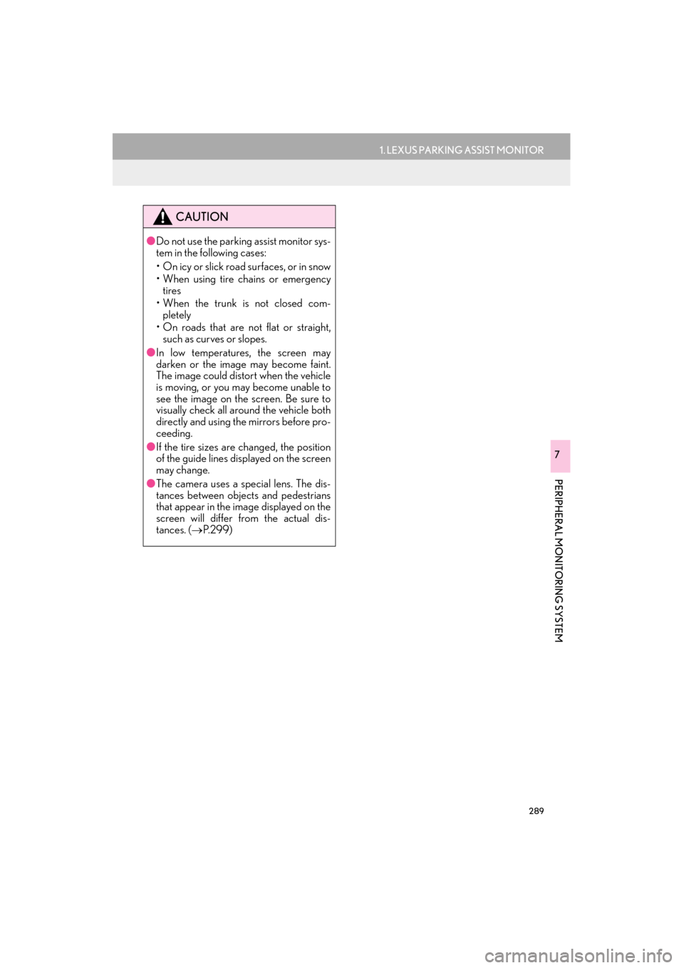 Lexus ES300h 2015  Navigation Manual 289
1. LEXUS PARKING ASSIST MONITOR
ES350/300h_Navi_OM33B43U_(U)14.06.23     09:44
PERIPHERAL MONITORING SYSTEM
7
CAUTION
●Do not use the parking assist monitor sys-
tem in the following cases:
• 