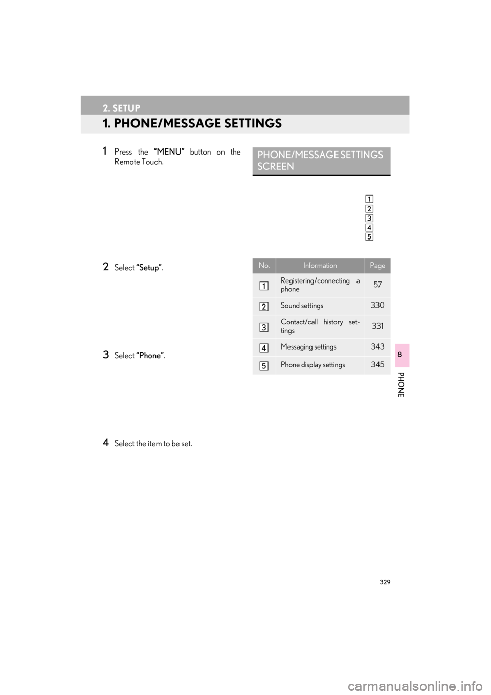 Lexus ES300h 2015 Navigation Manual 329
ES350/300h_Navi_OM33B43U_(U)14.06.23 09:44
PHONE
8
2. SETUP
1. PHONE/MESSAGE SETTINGS
1Press the “MENU” button on the
Remote Touch.
2Select “Setup” .
3Select “Phone”.
4Select the Lexus ES300h 2015 Navigation Manual 329
ES350/300h_Navi_OM33B43U_(U)14.06.23 09:44
PHONE
8
2. SETUP
1. PHONE/MESSAGE SETTINGS
1Press the “MENU” button on the
Remote Touch.
2Select “Setup” .
3Select “Phone”.
4Select the