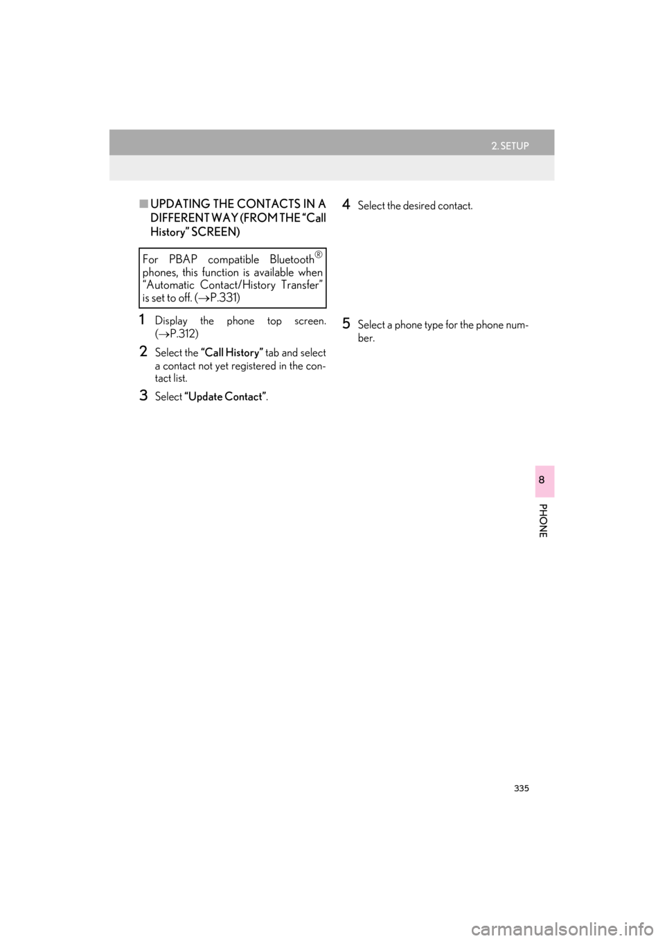 Lexus ES300h 2015  Navigation Manual 335
2. SETUP
ES350/300h_Navi_OM33B43U_(U)14.06.23     09:44
PHONE
8
■UPDATING THE CONTACTS IN A
DIFFERENT WAY (FROM THE “Call
History” SCREEN)
1Display the phone top screen.
(→ P.312)
2Select 
